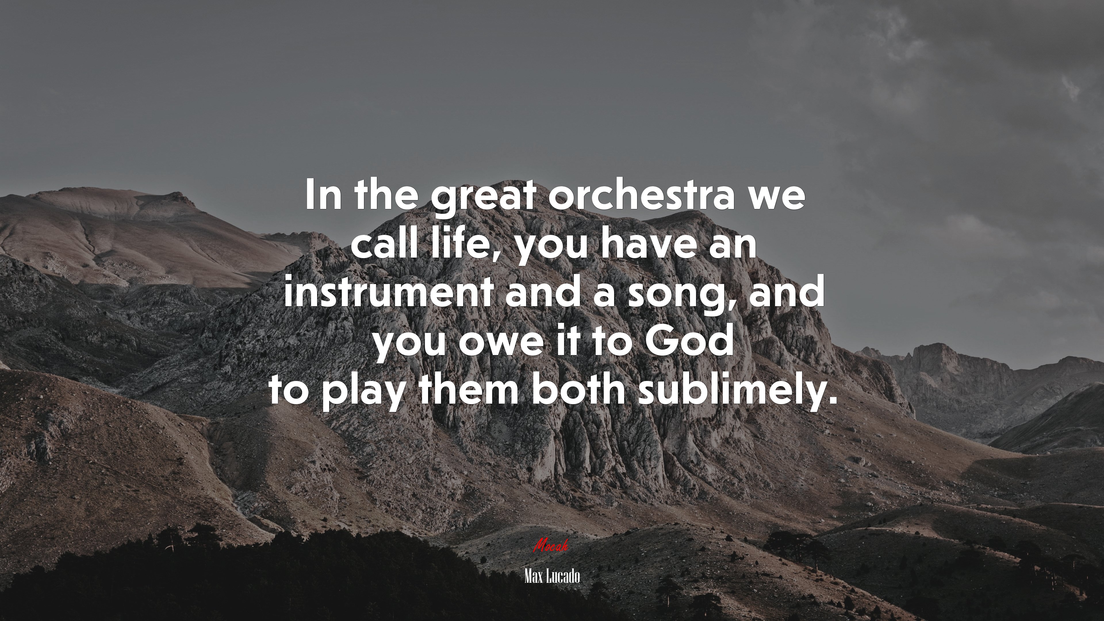 In the great orchestra we call life, you have an instrument and a song, and you owe it to God to play them both sublimely. | Max Lucado quote HD Wallpaper