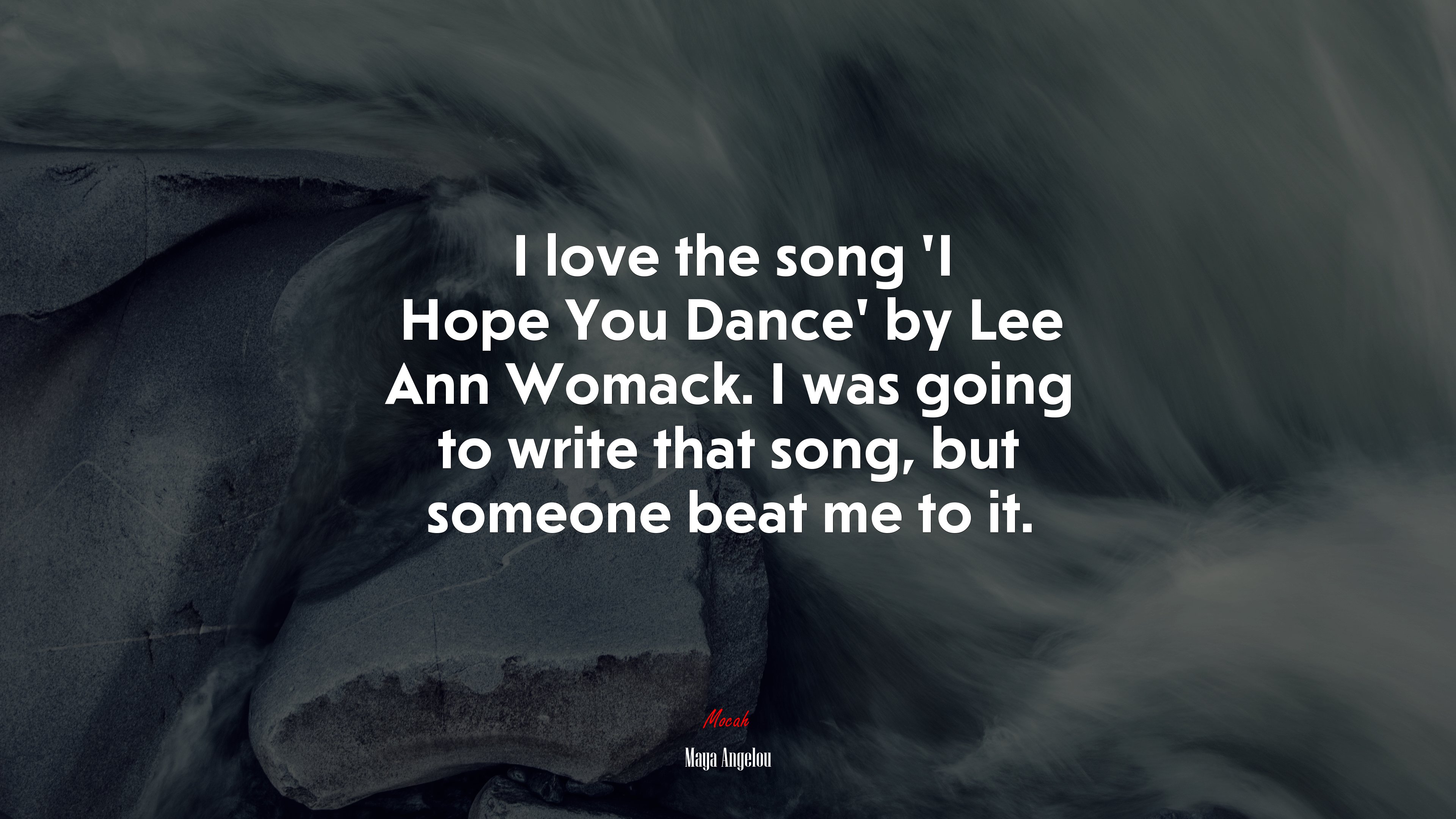 I love the song ‘I Hope You Dance’ by Lee Ann Womack. I was going to write that song, but someone beat me to it. | Maya Angelou quote HD Wallpaper