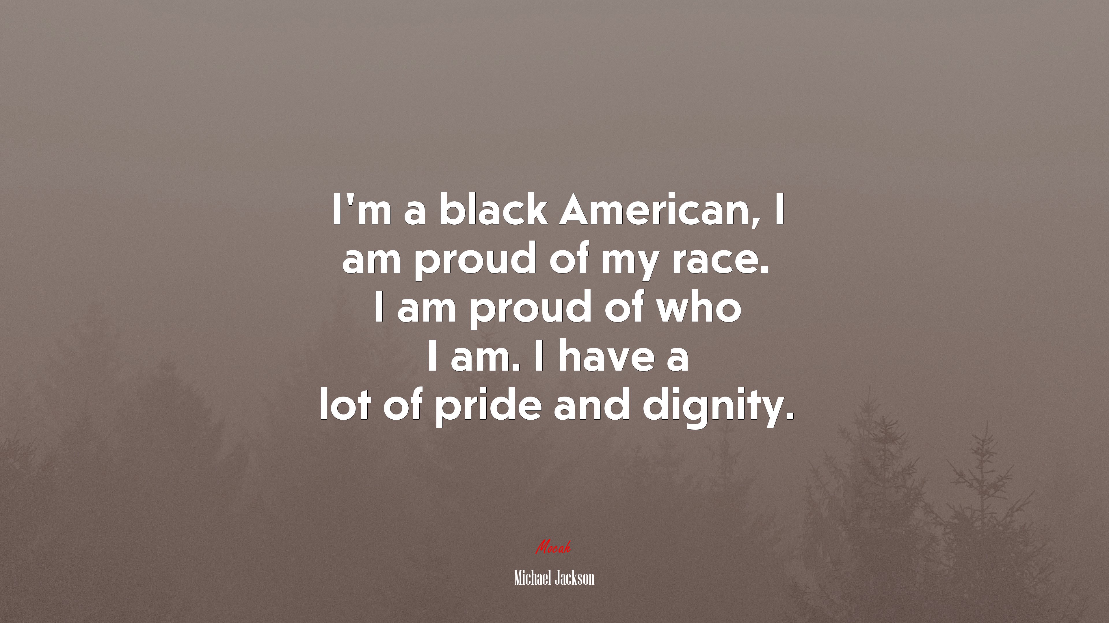 I’m a black American, I am proud of my race. I am proud of who I am. I have a lot of pride and dignity. | Michael Jackson quote HD Wallpaper