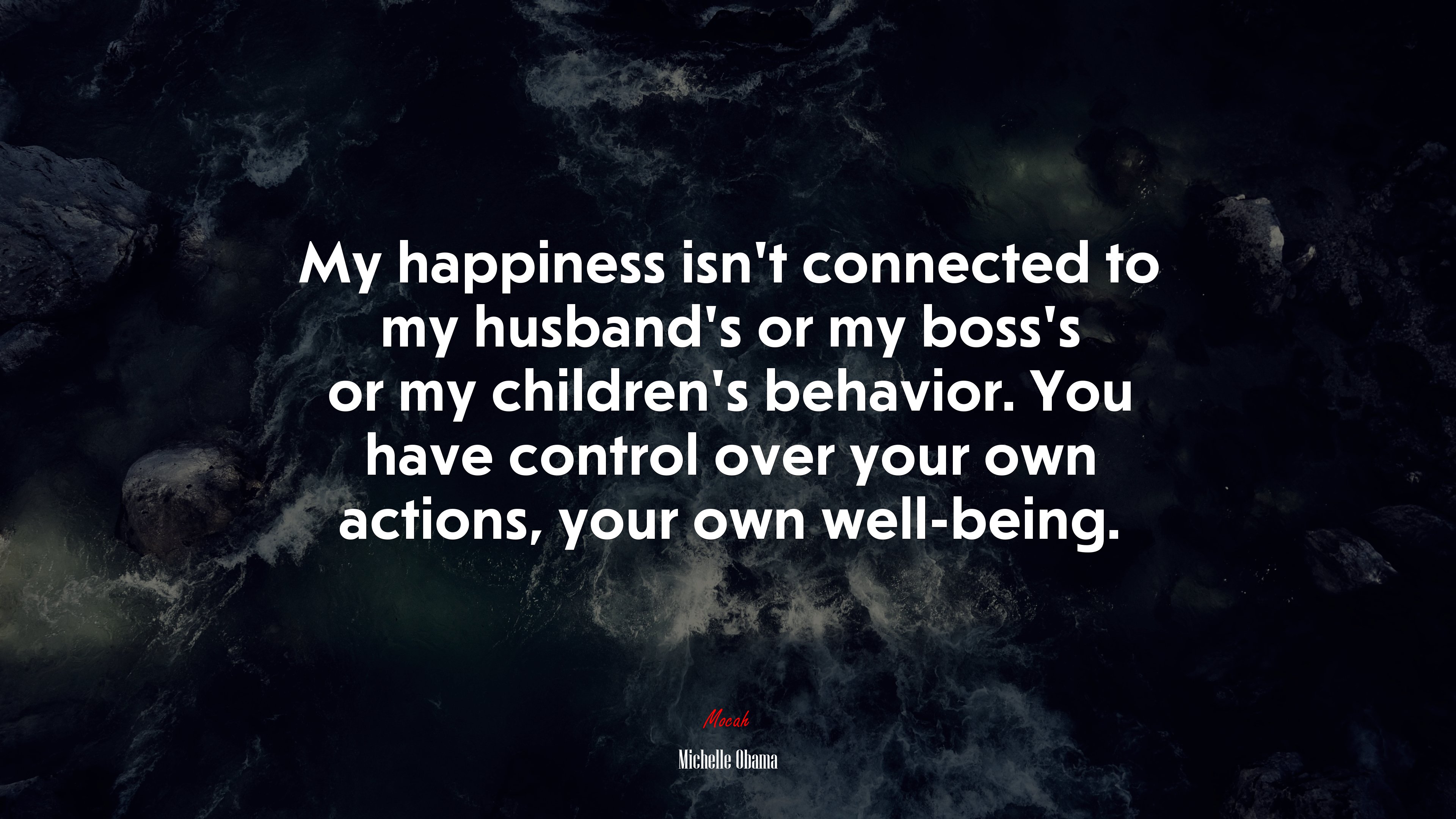 My happiness isn’t connected to my husband’s or my boss’s or my children’s behavior. You have control over your own actions, your own well-being. | Michelle Obama quote HD Wallpaper