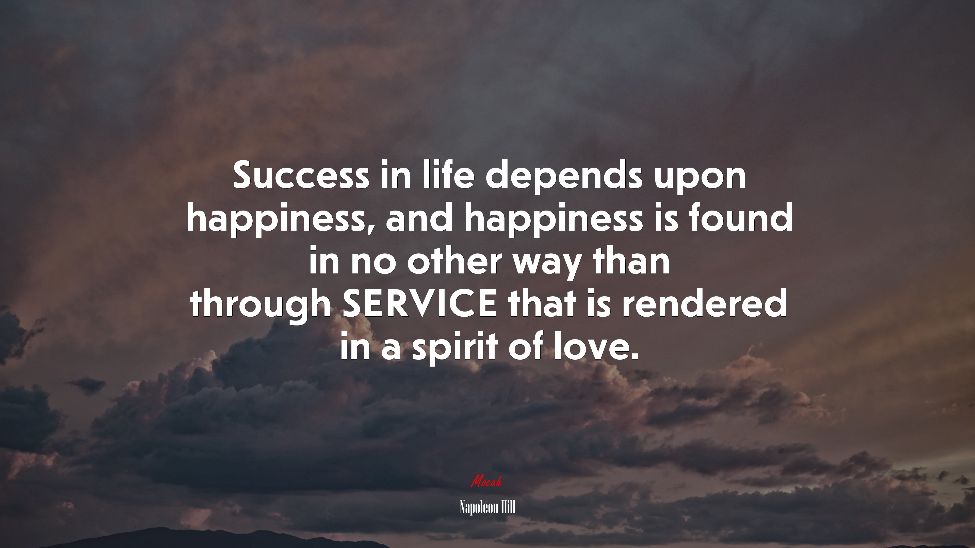 Success in life depends upon happiness, and happiness is found in no other way than through SERVICE that is rendered in a spirit of love. | Napoleon Hill quote HD Wallpaper