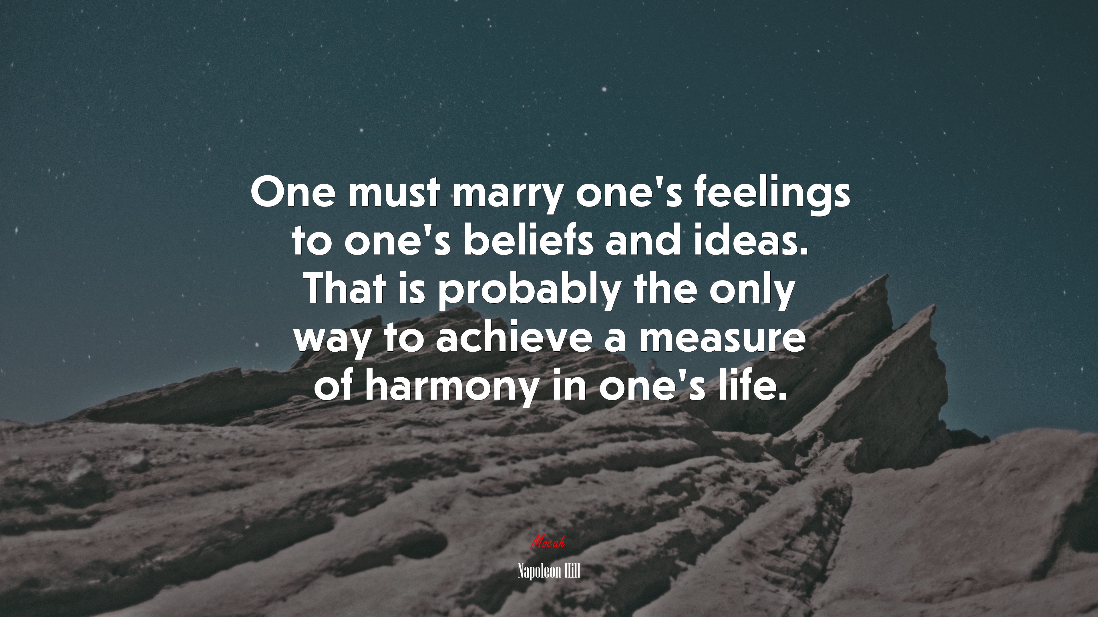 One must marry one’s feelings to one’s beliefs and ideas. That is probably the only way to achieve a measure of harmony in one’s life. | Napoleon Hill quote HD Wallpaper