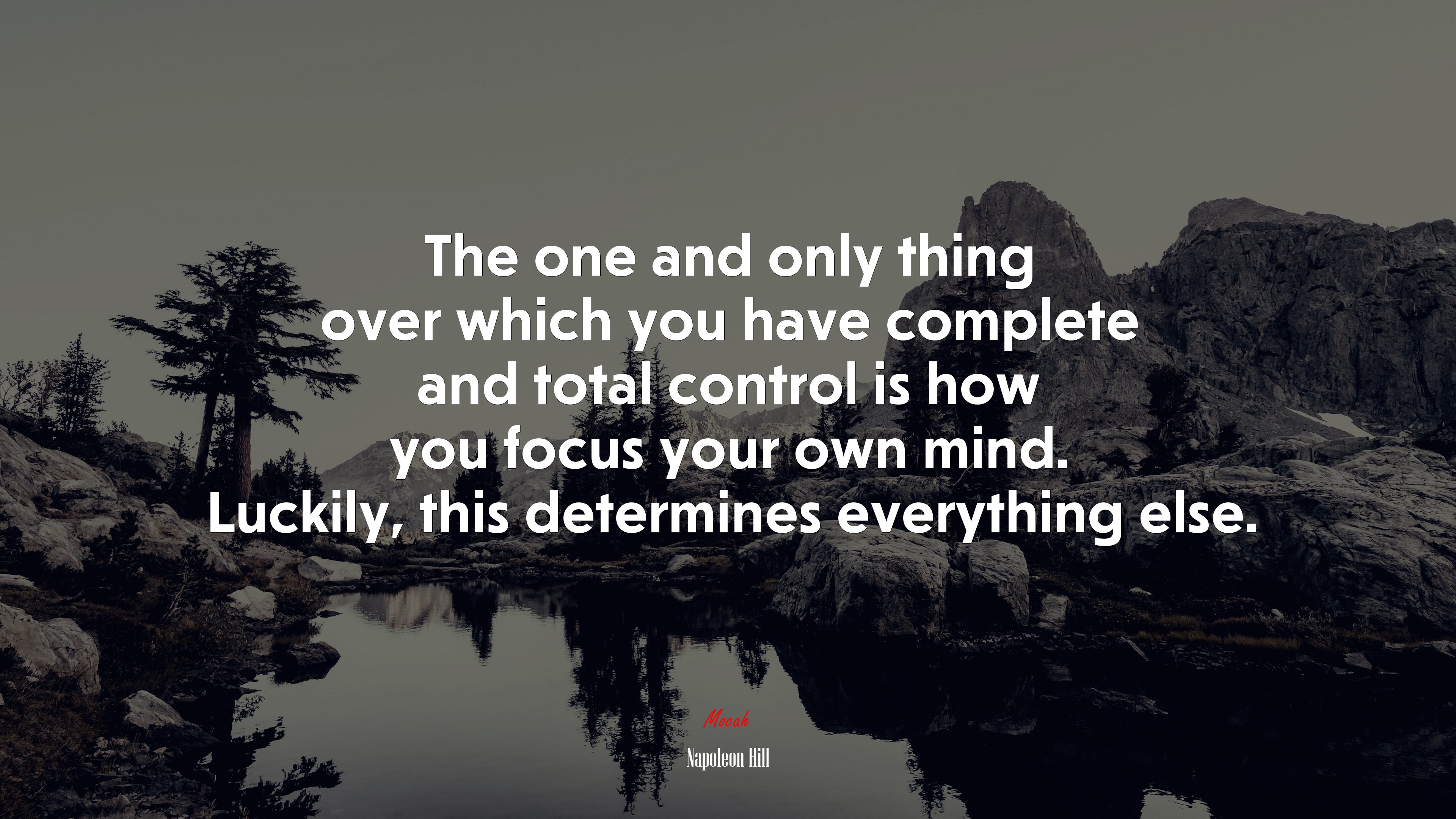 The one and only thing over which you have complete and total control is how you focus your own mind. Luckily, this determines everything else. | Napoleon Hill quote HD Wallpaper