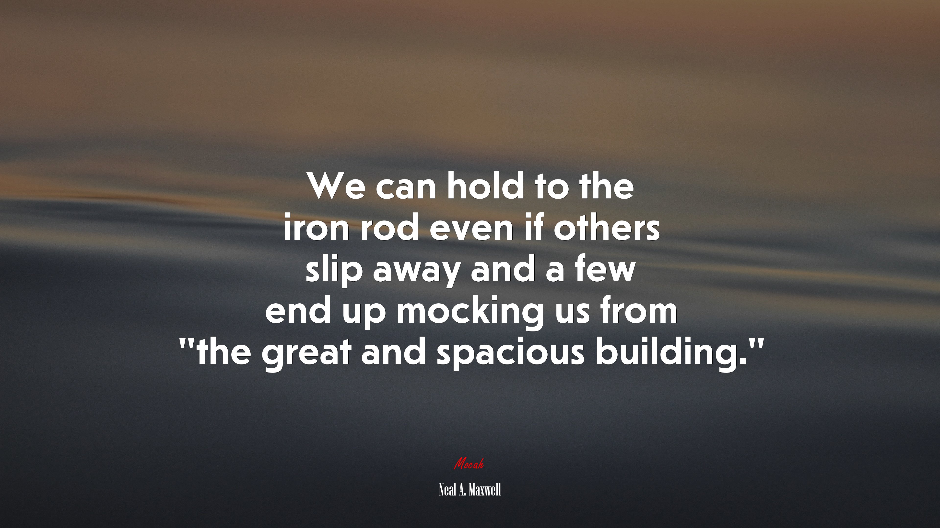 We can hold to the iron rod even if others slip away and a few end up mocking us from “the great and spacious building.” | Neal A. Maxwell quote HD Wallpaper