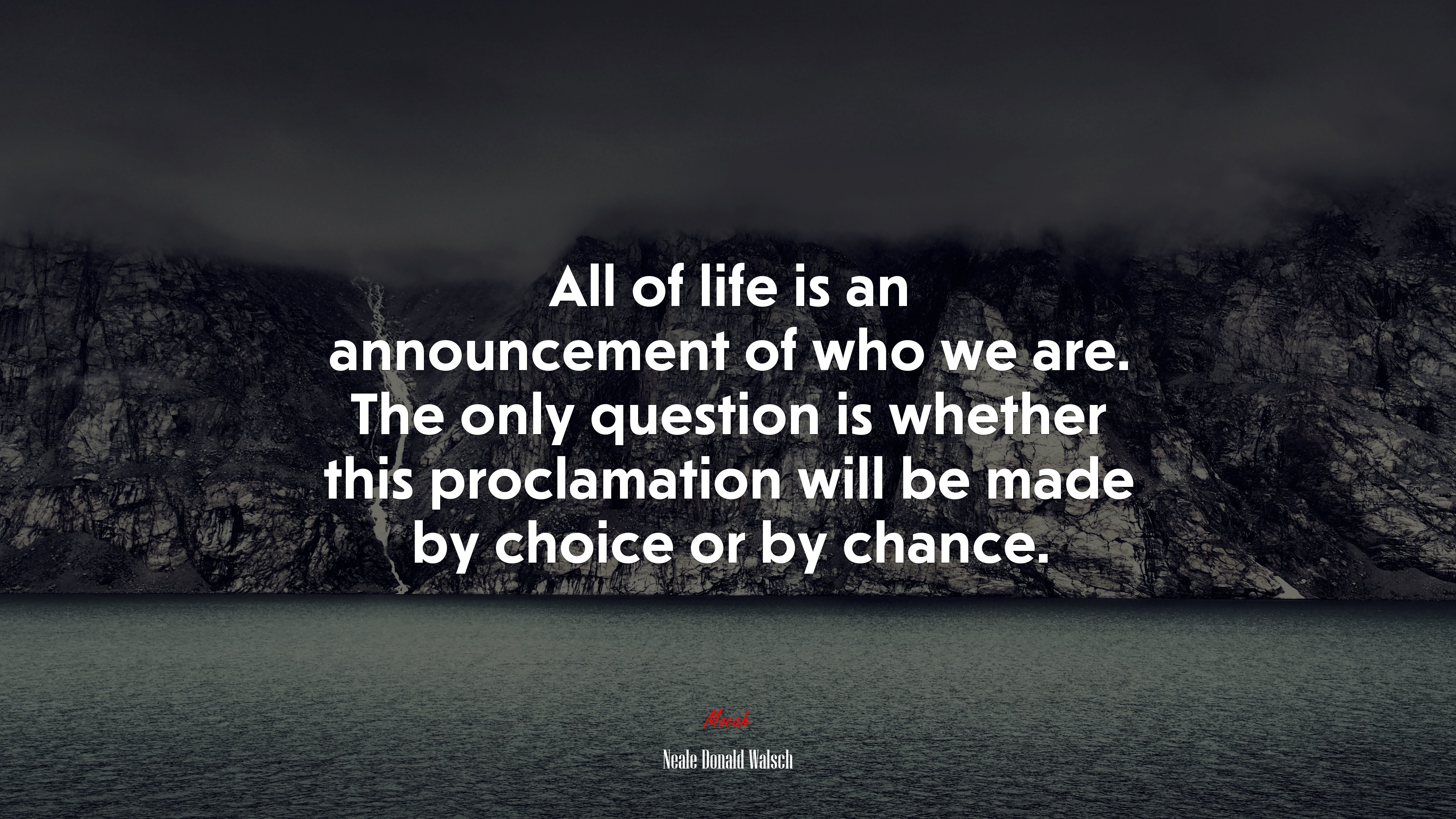All of life is an announcement of who we are. The only question is whether this proclamation will be made by choice or by chance. | Neale Donald Walsch quote HD Wallpaper