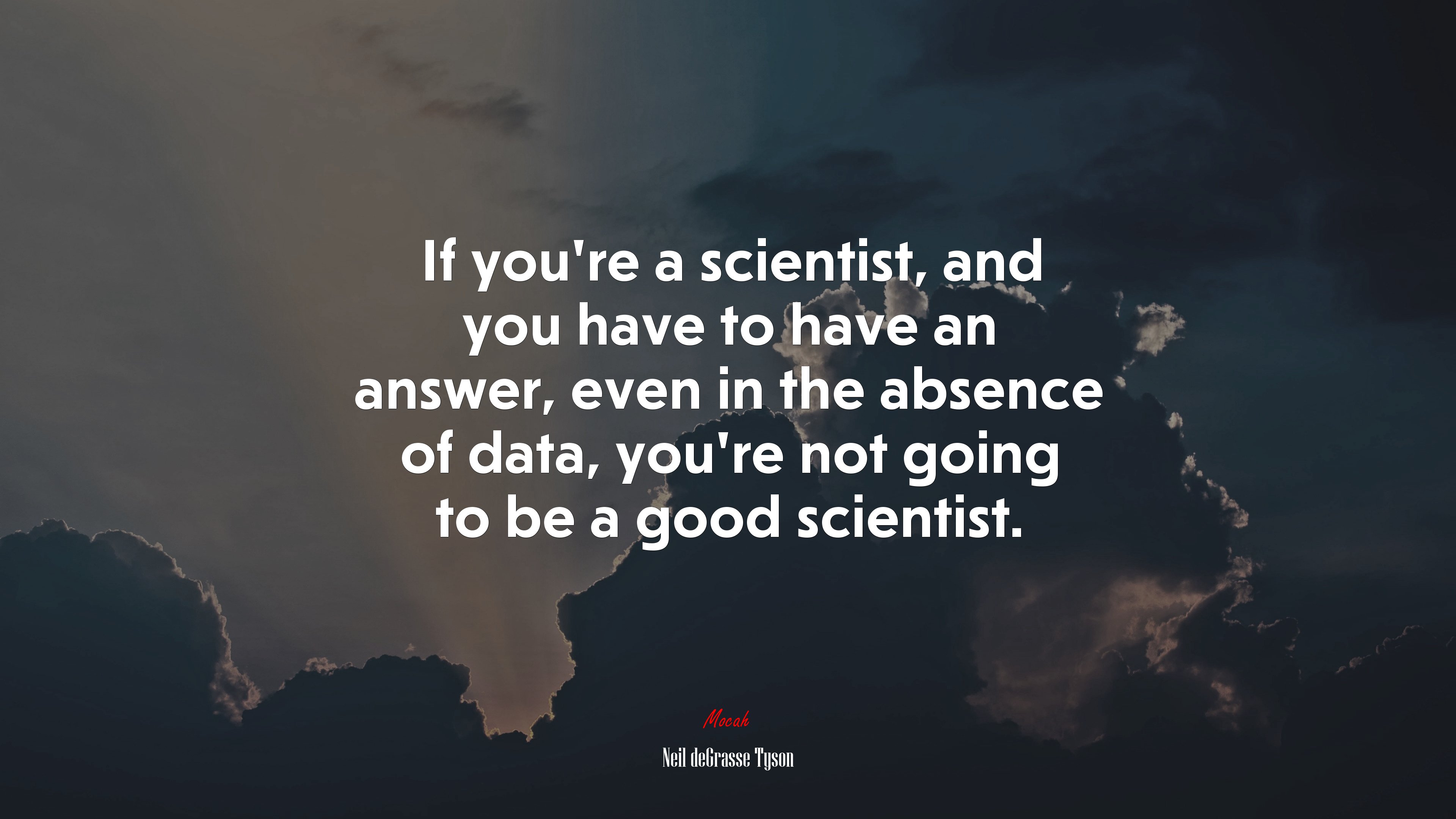 If you’re a scientist, and you have to have an answer, even in the absence of data, you’re not going to be a good scientist. | Neil deGrasse Tyson quote HD Wallpaper