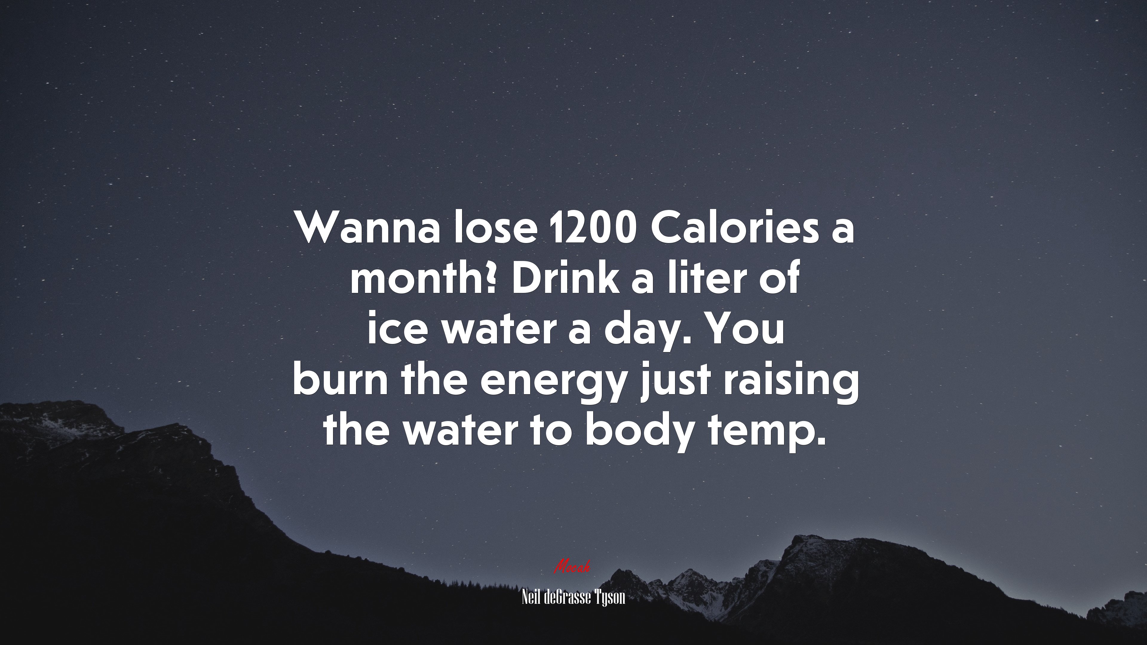 Wanna lose 1200 Calories a month? Drink a liter of ice water a day. You burn the energy just raising the water to body temp. | Neil deGrasse Tyson quote HD Wallpaper