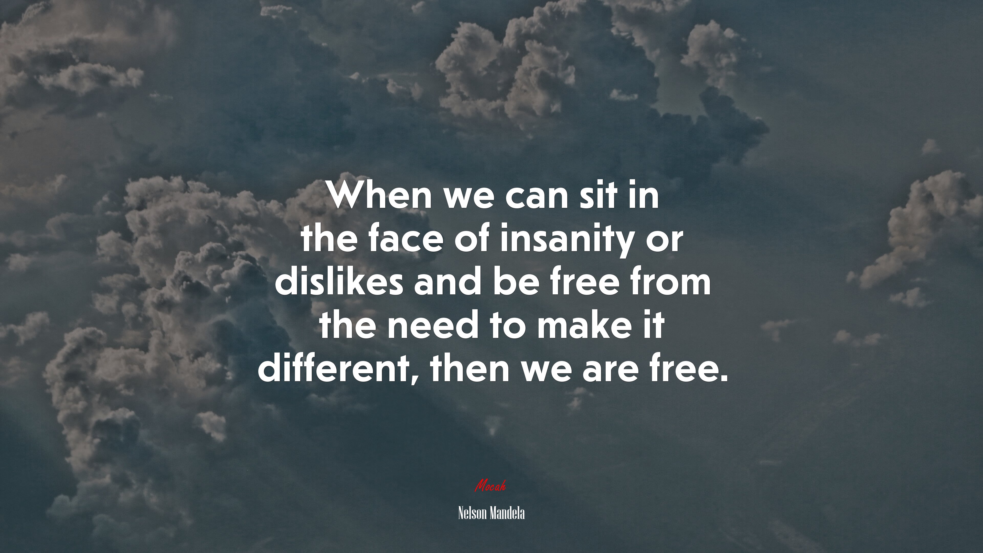 When we can sit in the face of insanity or dislikes and be free from the need to make it different, then we are free. | Nelson Mandela quote HD Wallpaper