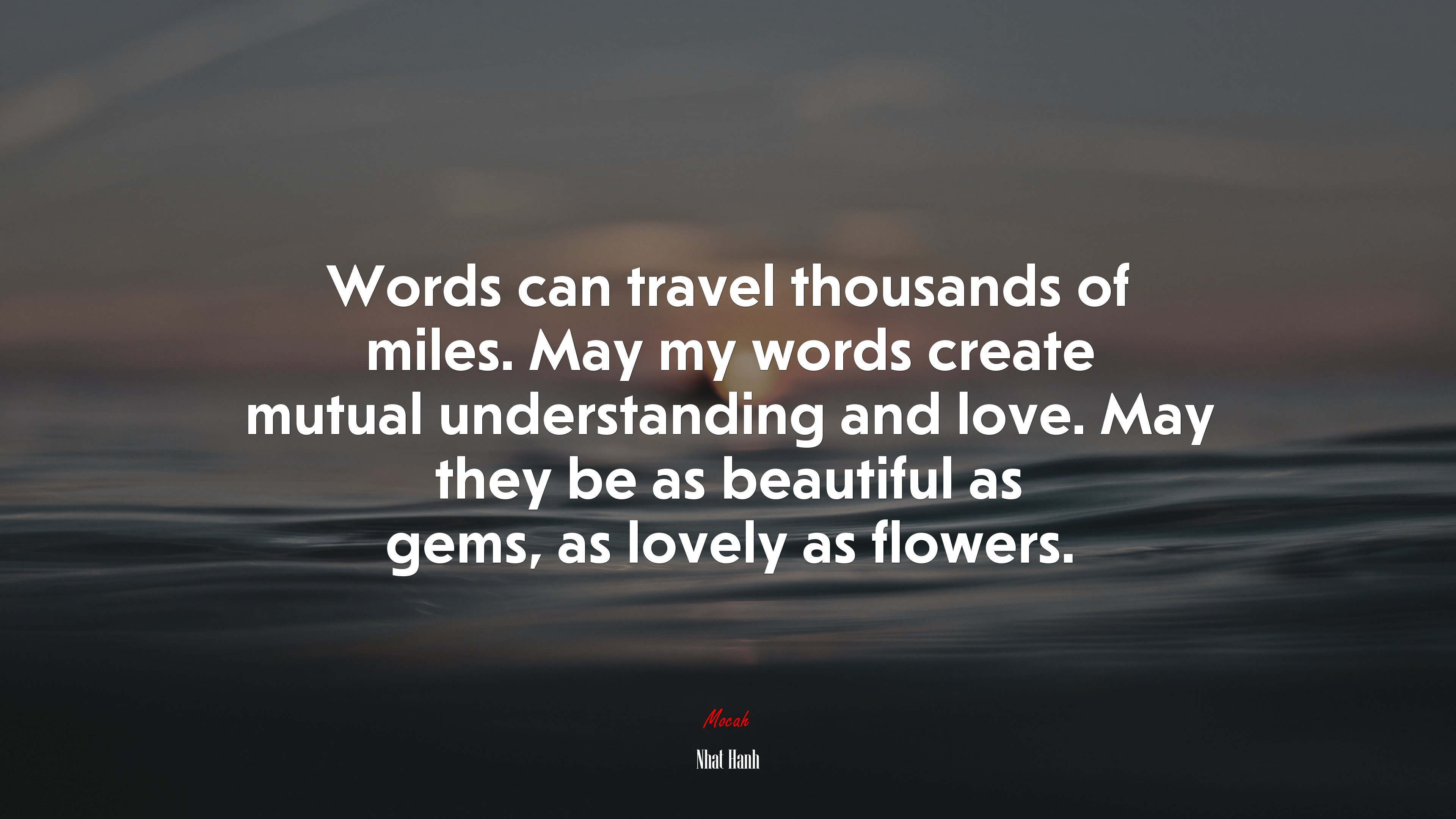 Words can travel thousands of miles. May my words create mutual understanding and love. May they be as beautiful as gems, as lovely as flowers. | Nhat Hanh quote HD Wallpaper