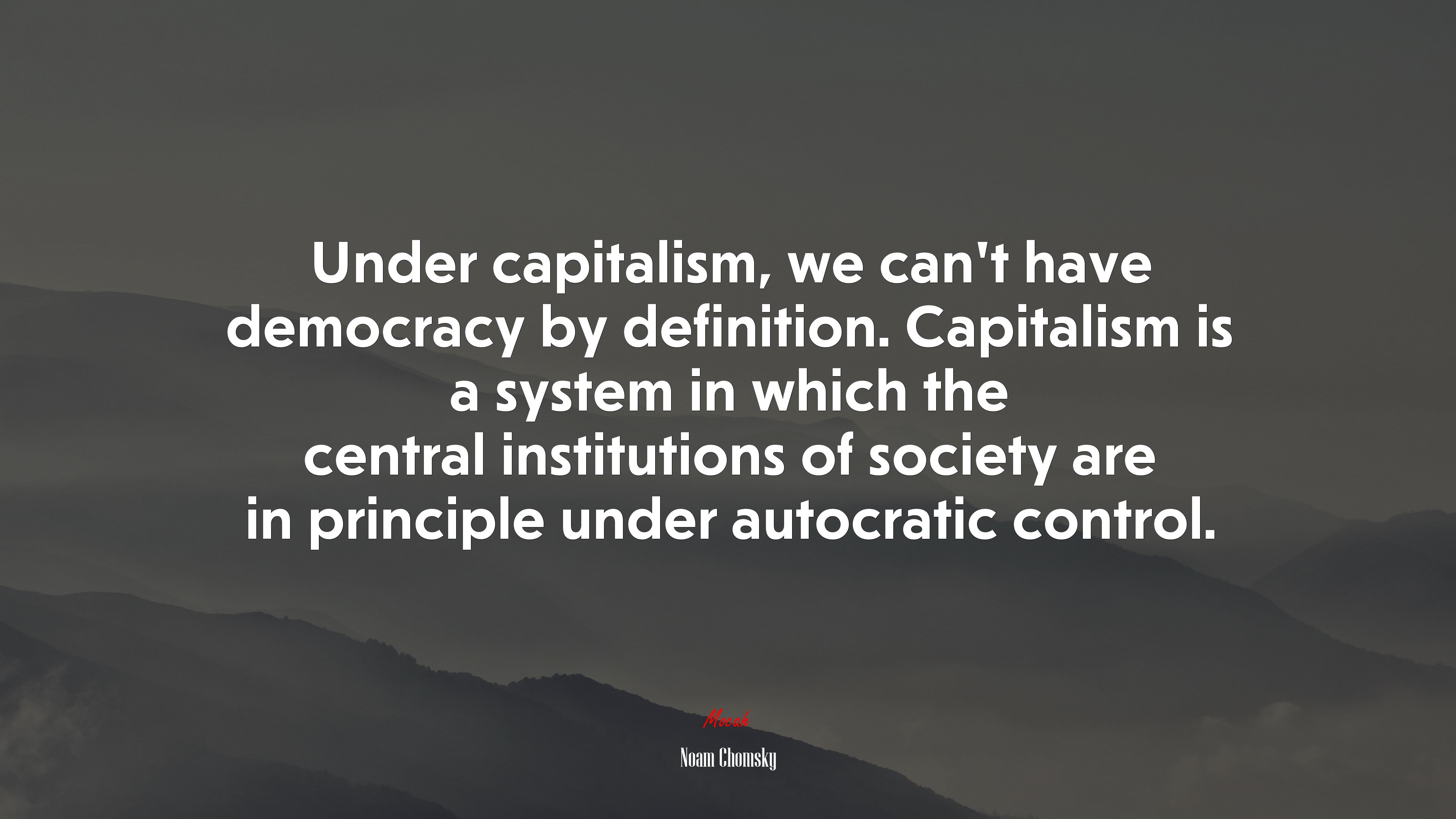 Under capitalism, we can’t have democracy by definition. Capitalism is a system in which the central institutions of society are in principle under autocratic control. | Noam Chomsky quote HD Wallpaper