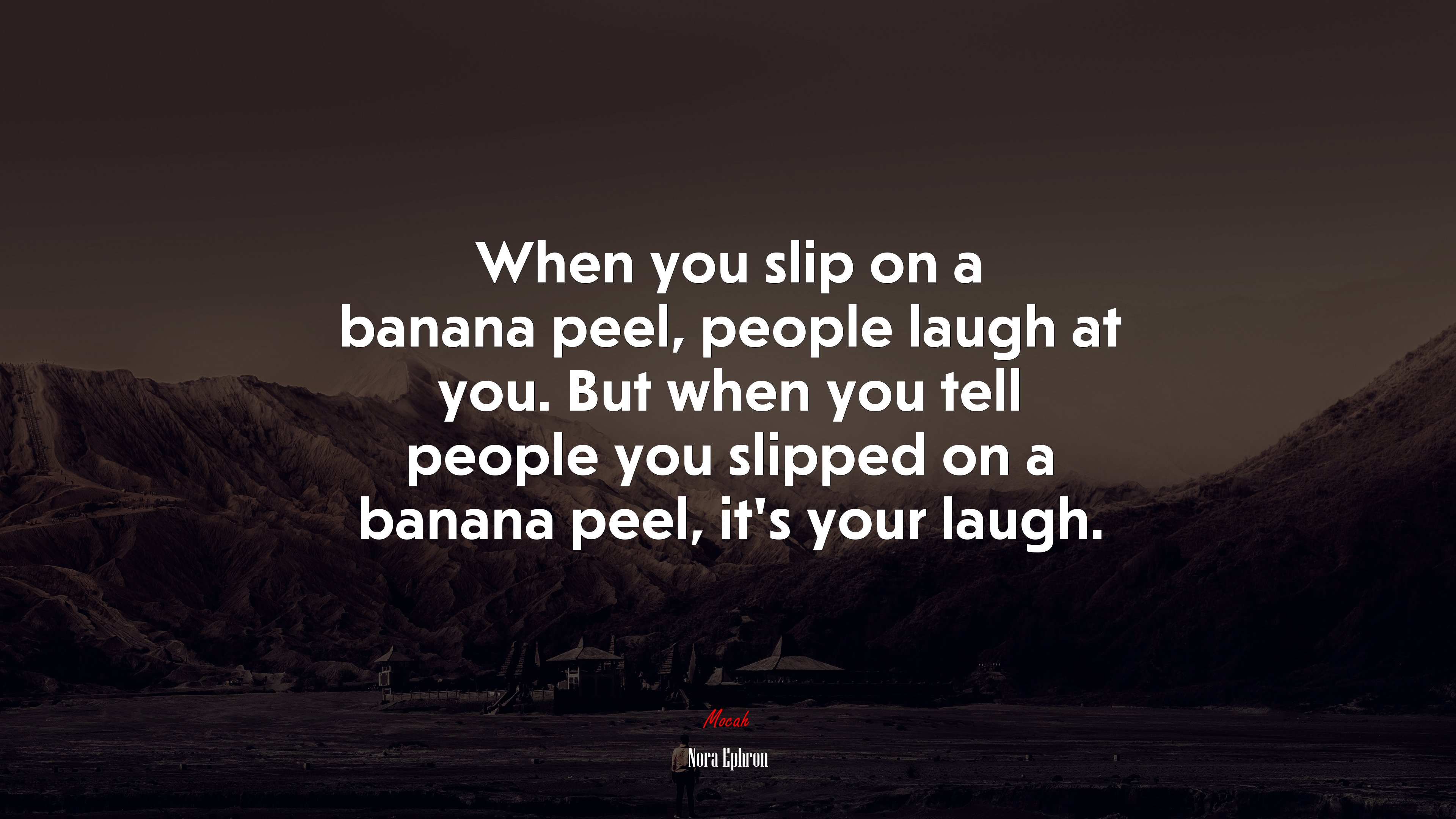 When you slip on a banana peel, people laugh at you. But when you tell people you slipped on a banana peel, it’s your laugh. | Nora Ephron quote HD Wallpaper