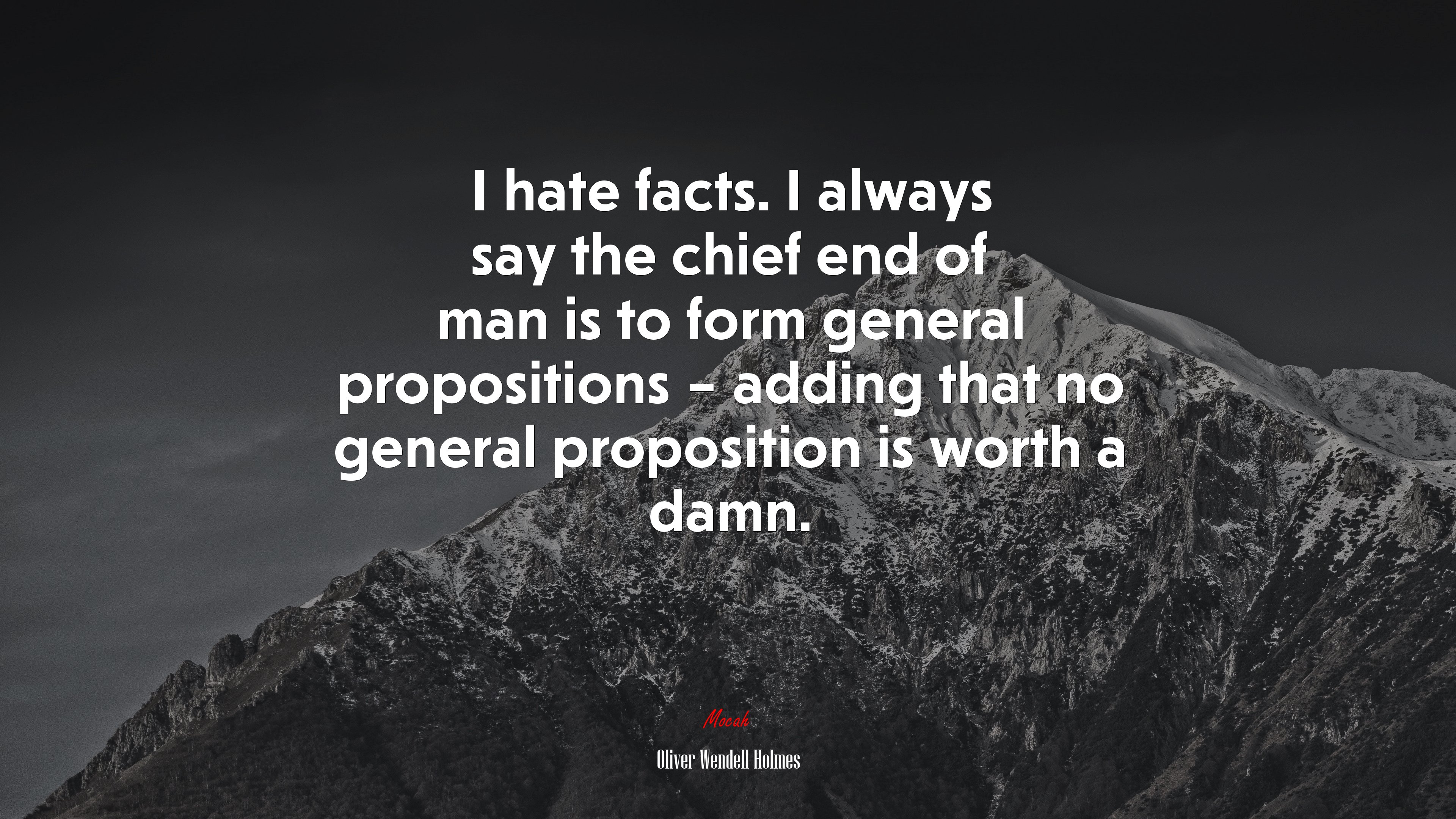 I hate facts. I always say the chief end of man is to form general propositions – adding that no general proposition is worth a damn. | Oliver Wendell Holmes quote HD Wallpaper