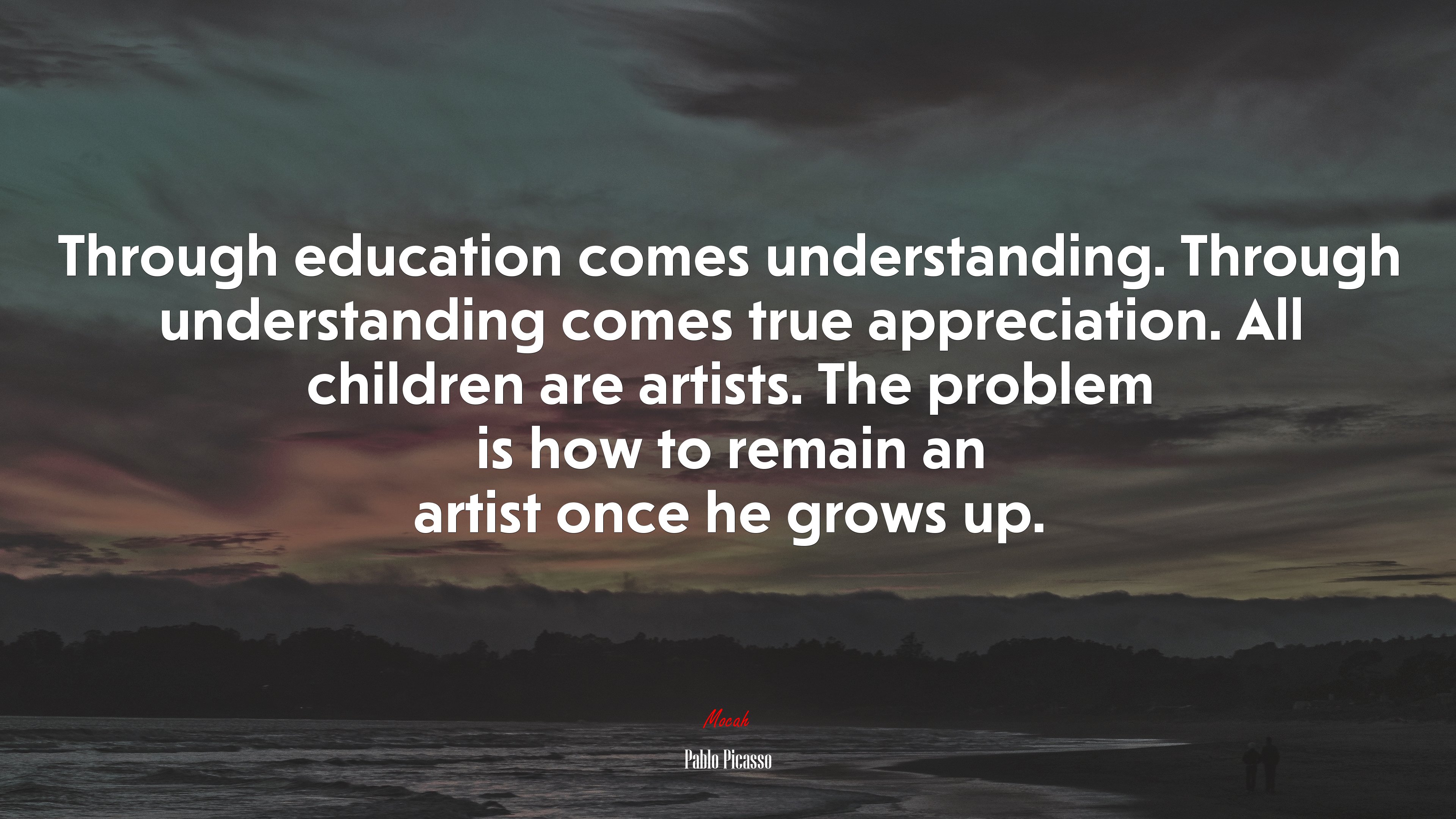 Through education comes understanding. Through understanding comes true appreciation. All children are artists. The problem is how to remain an artist once he grows up. | Pablo Picasso quote HD Wallpaper