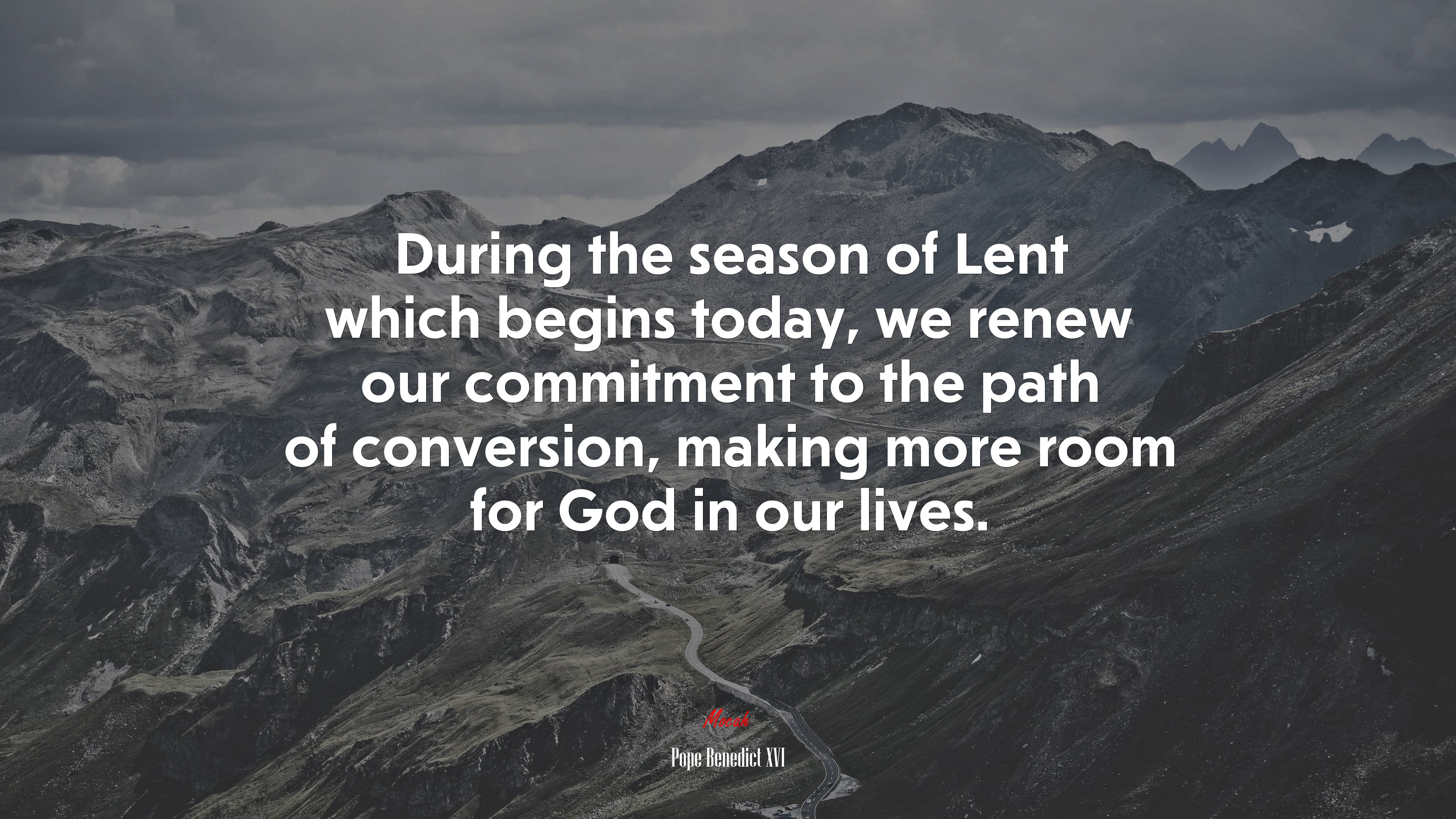 During the season of Lent which begins today, we renew our commitment to the path of conversion, making more room for God in our lives. | Pope Benedict XVI quote HD Wallpaper