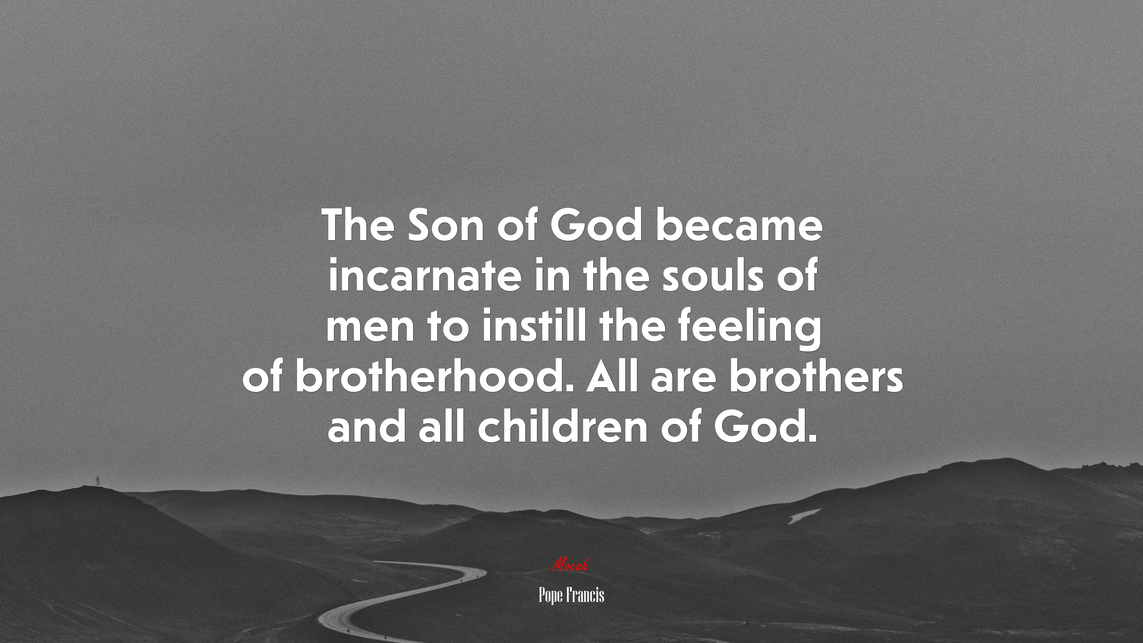 The Son of God became incarnate in the souls of men to instill the feeling of brotherhood. All are brothers and all children of God. | Pope Francis quote HD Wallpaper