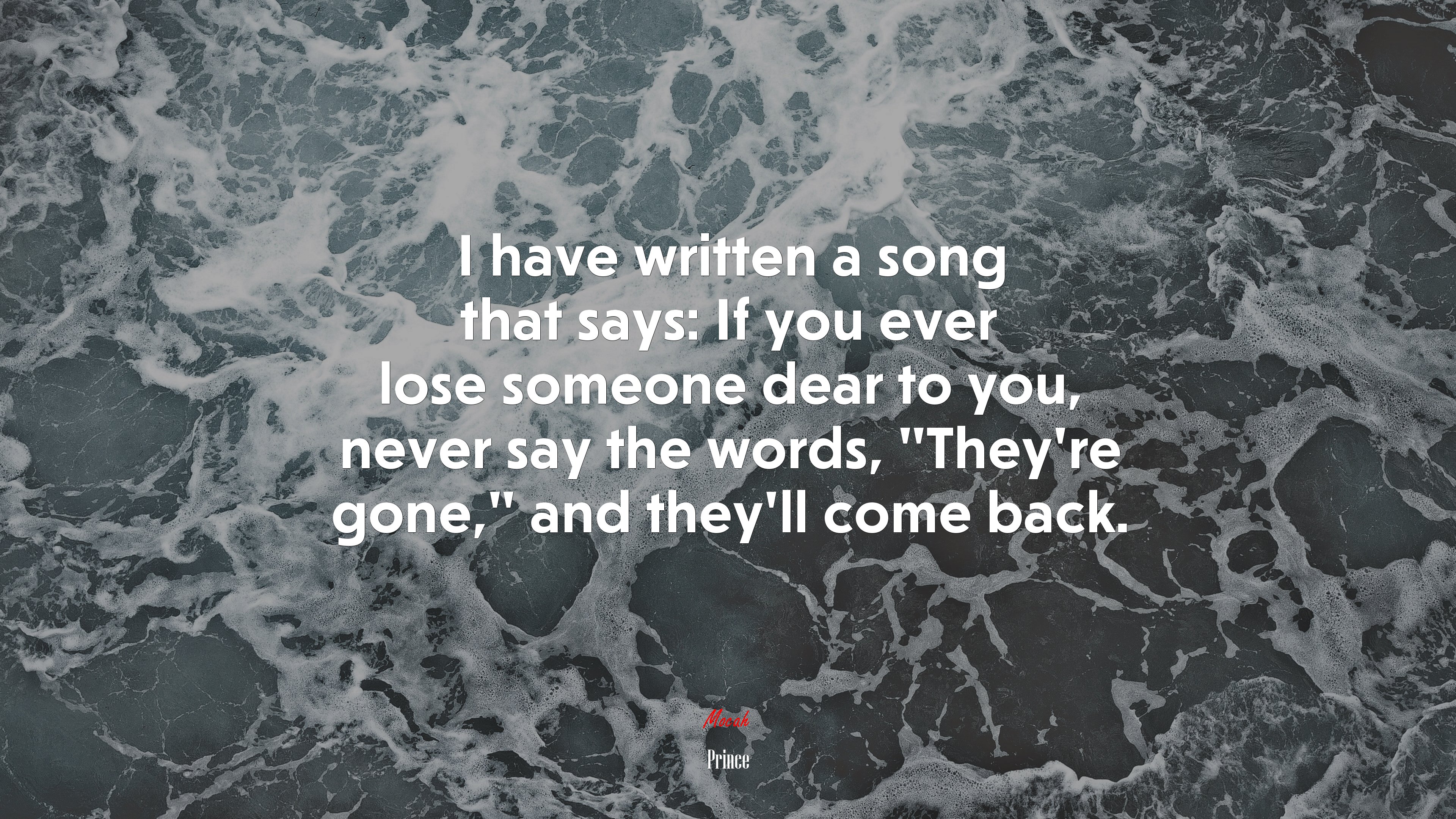 I have written a song that says: If you ever lose someone dear to you, never say the words, “They’re gone,” and they’ll come back. | Prince quote HD Wallpaper