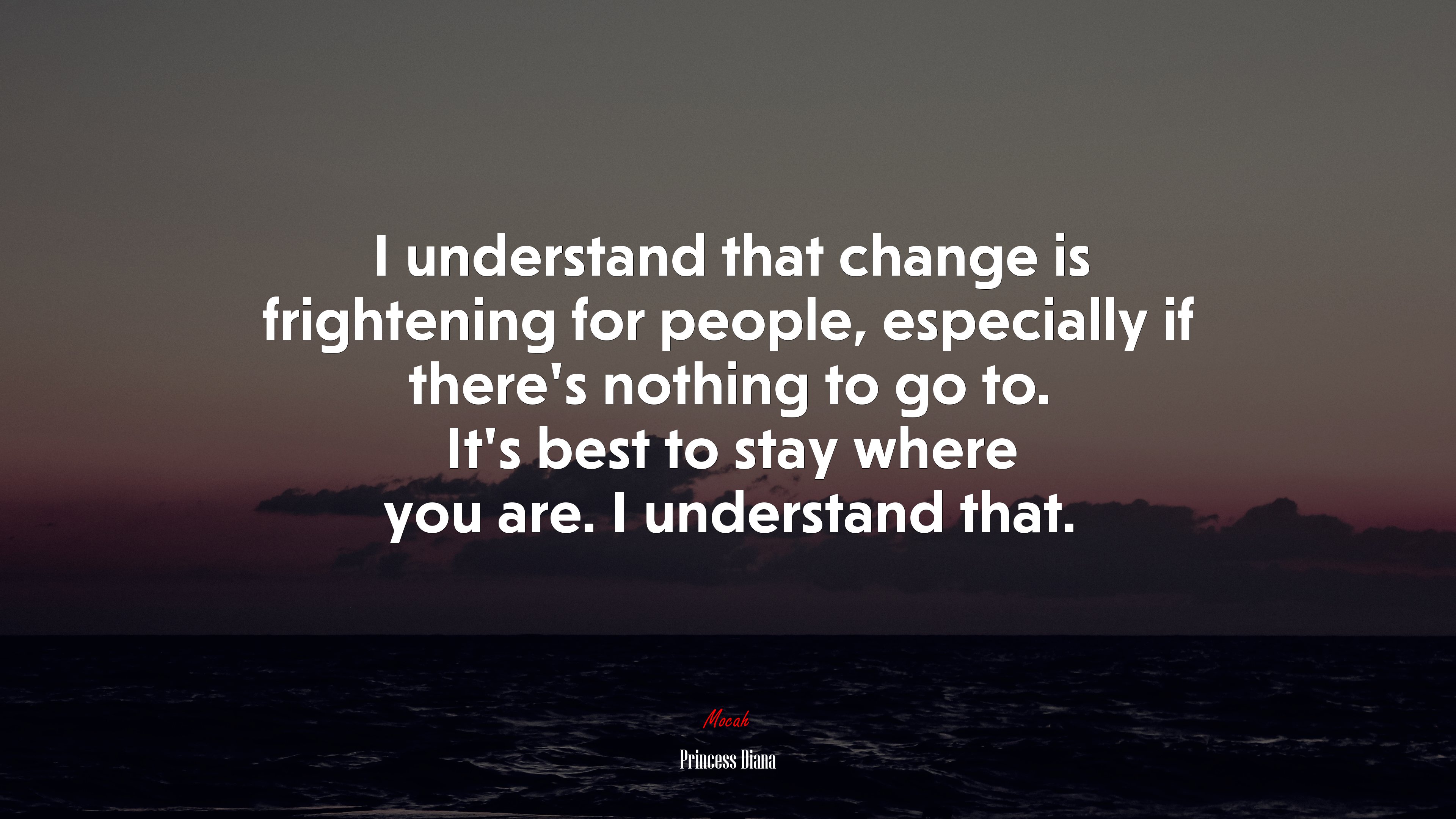 I understand that change is frightening for people, especially if there’s nothing to go to. It’s best to stay where you are. I understand that. | Princess Diana quote HD Wallpaper