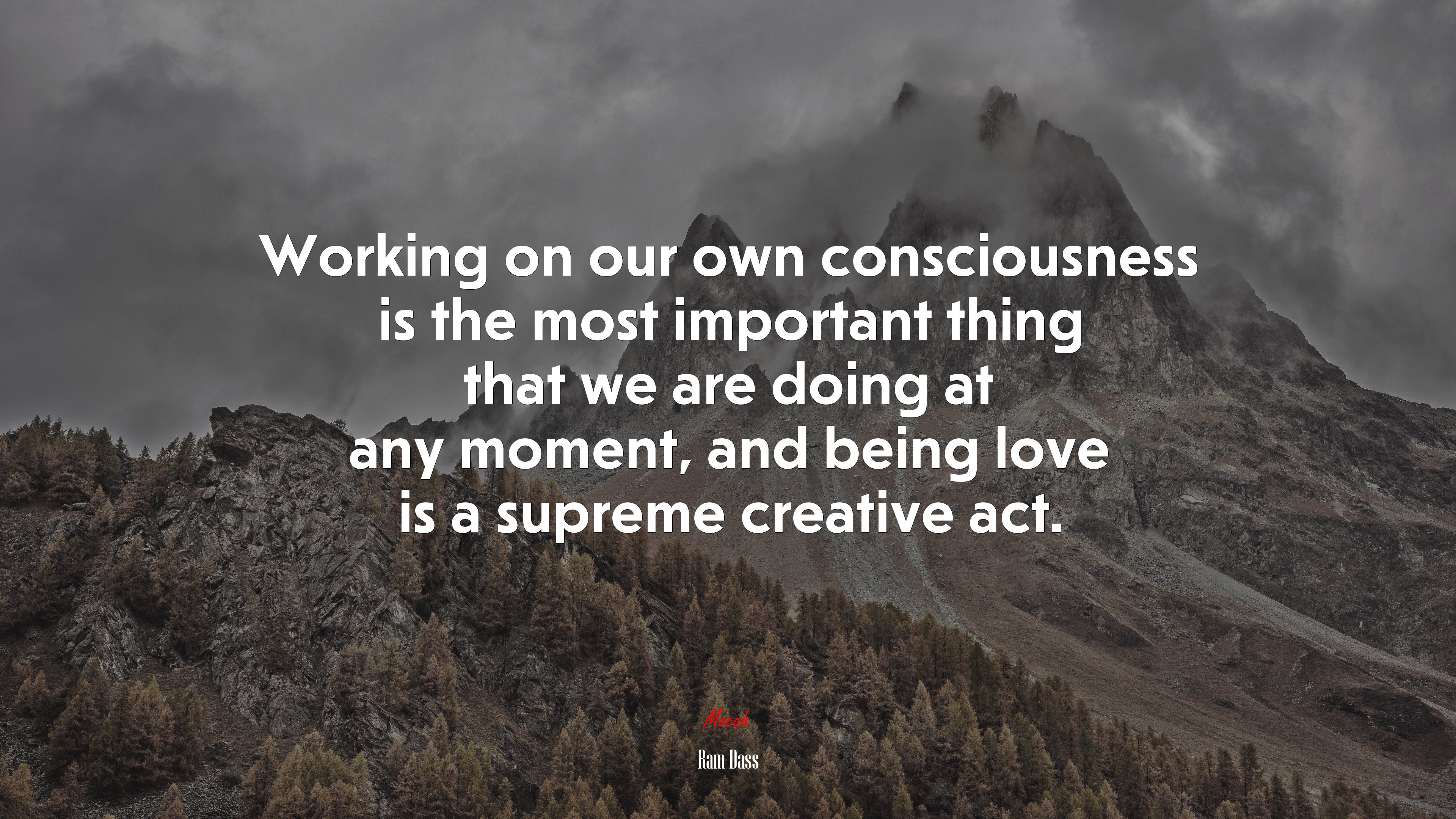 Working on our own consciousness is the most important thing that we are doing at any moment, and being love is a supreme creative act. | Ram Dass quote HD Wallpaper