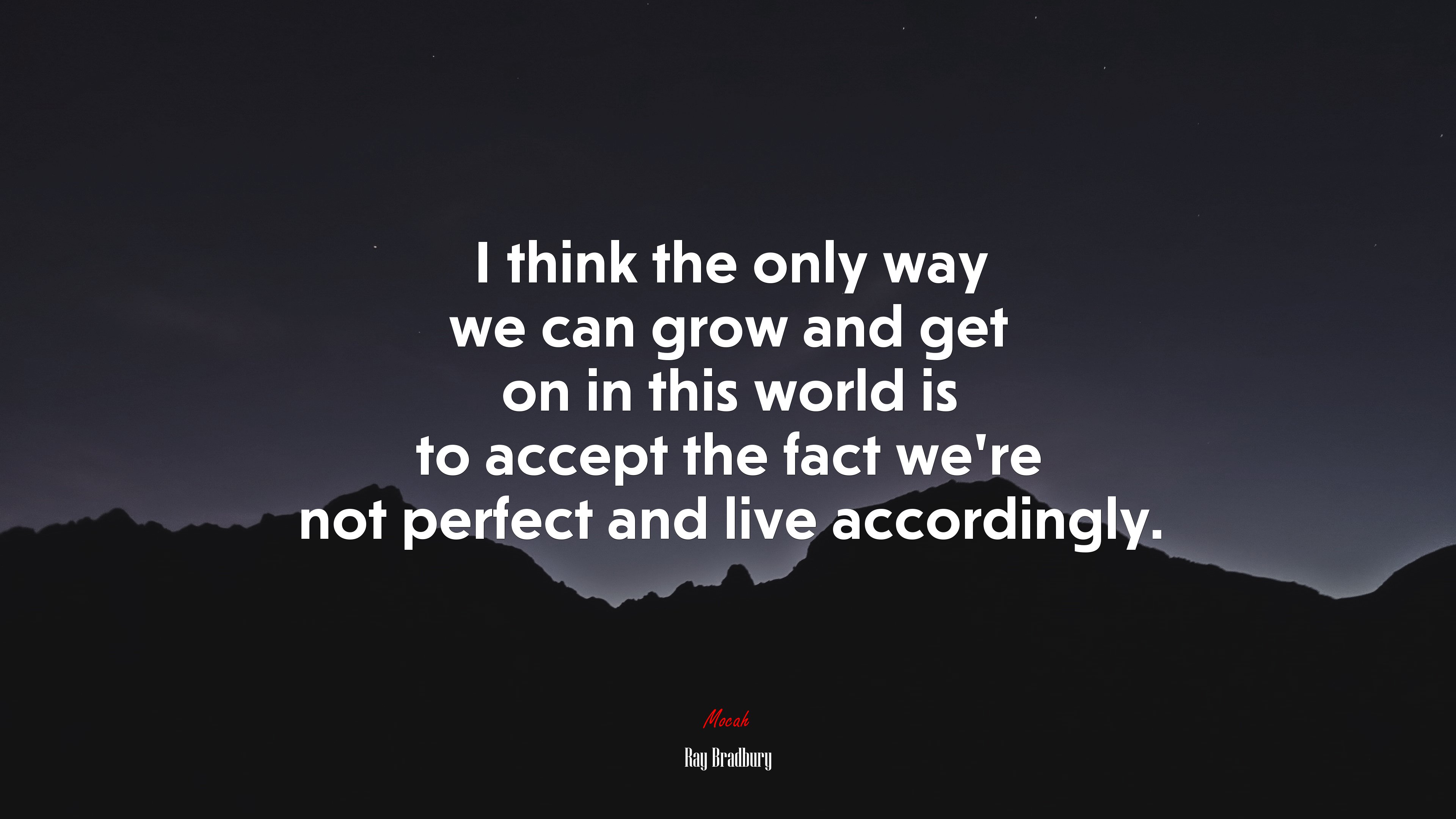 I think the only way we can grow and get on in this world is to accept the fact we’re not perfect and live accordingly. | Ray Bradbury quote HD Wallpaper