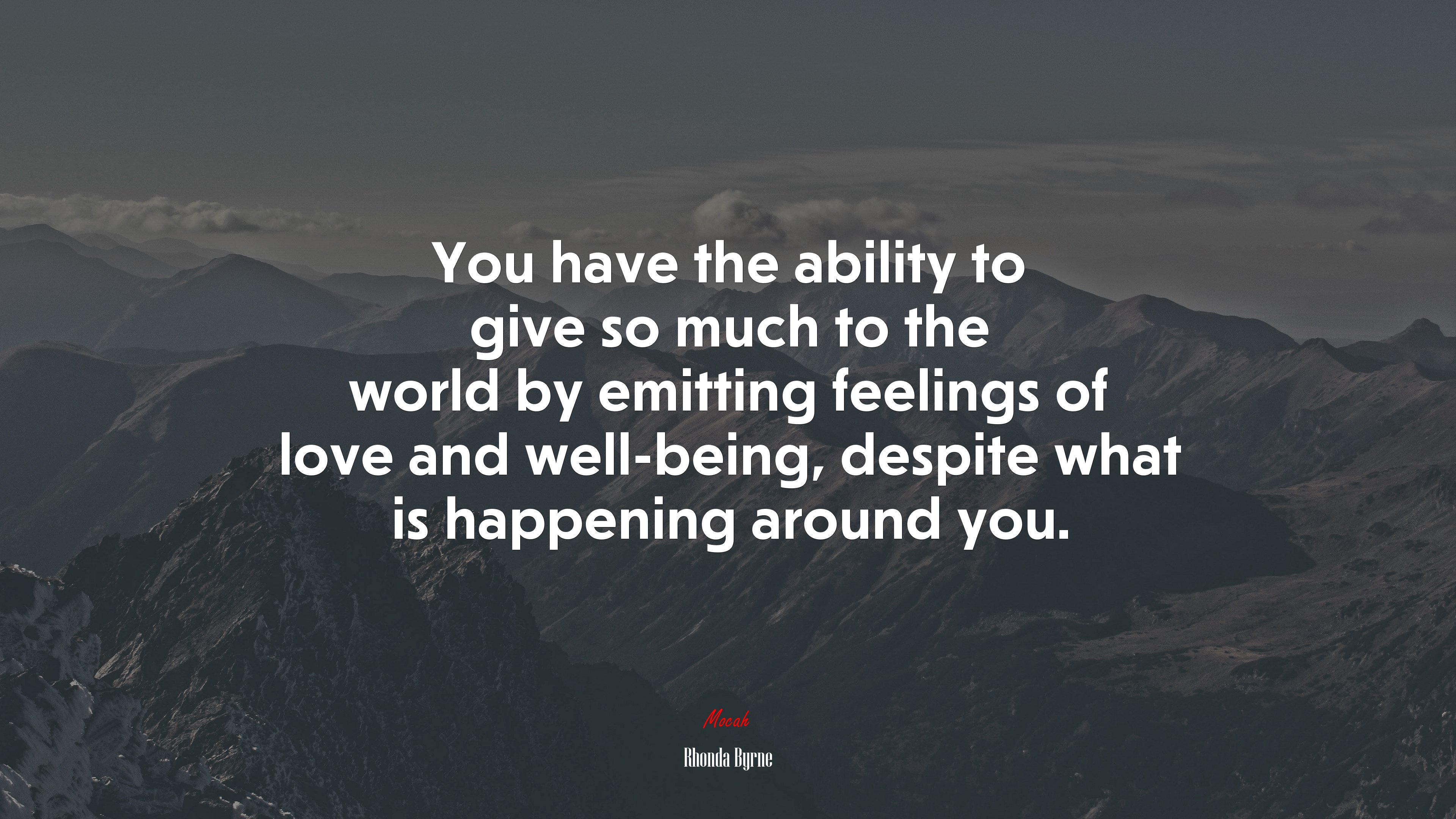 You have the ability to give so much to the world by emitting feelings of love and well-being, despite what is happening around you. | Rhonda Byrne quote HD Wallpaper