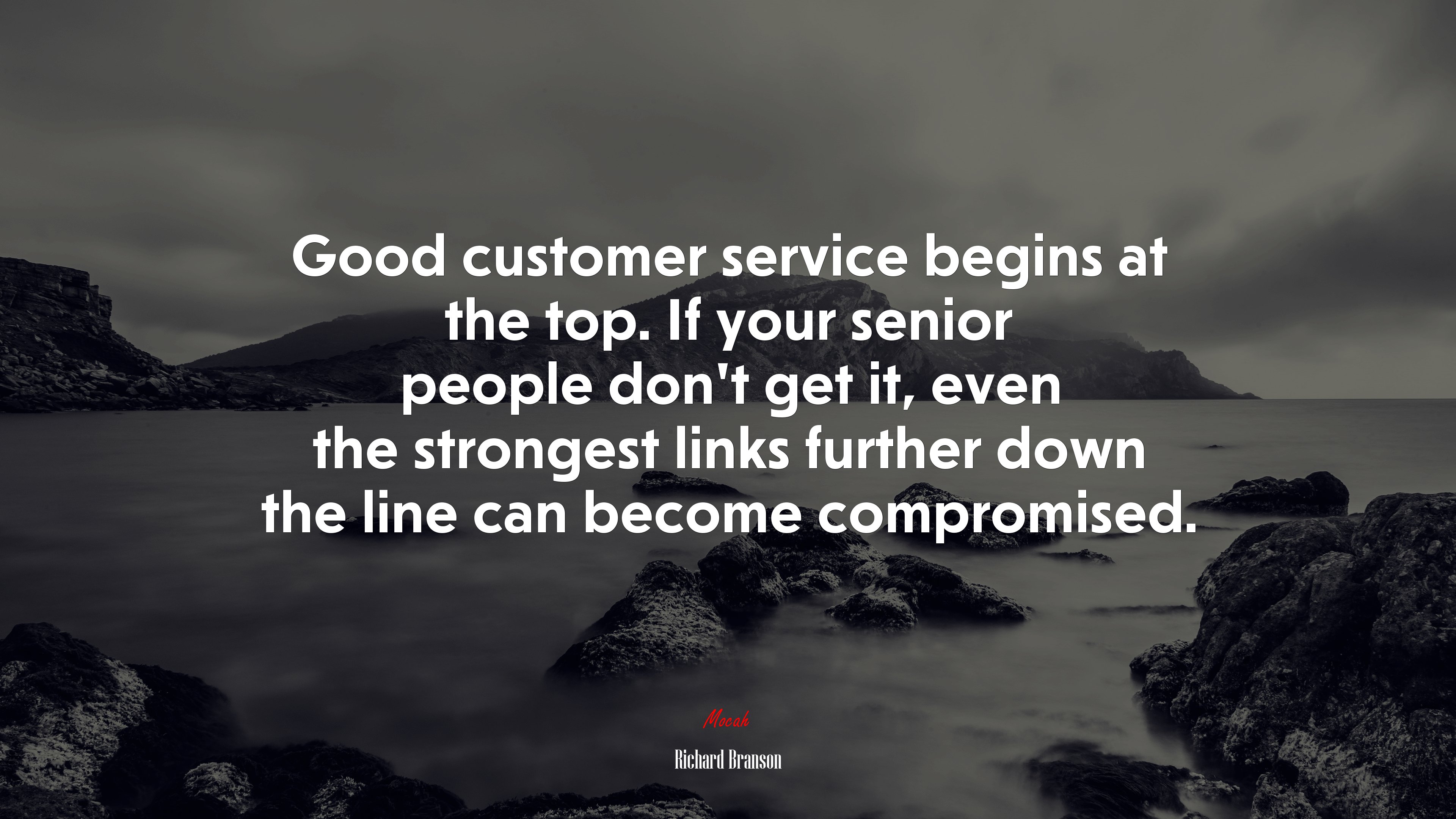 Good customer service begins at the top. If your senior people don’t get it, even the strongest links further down the line can become compromised. | Richard Branson quote HD Wallpaper