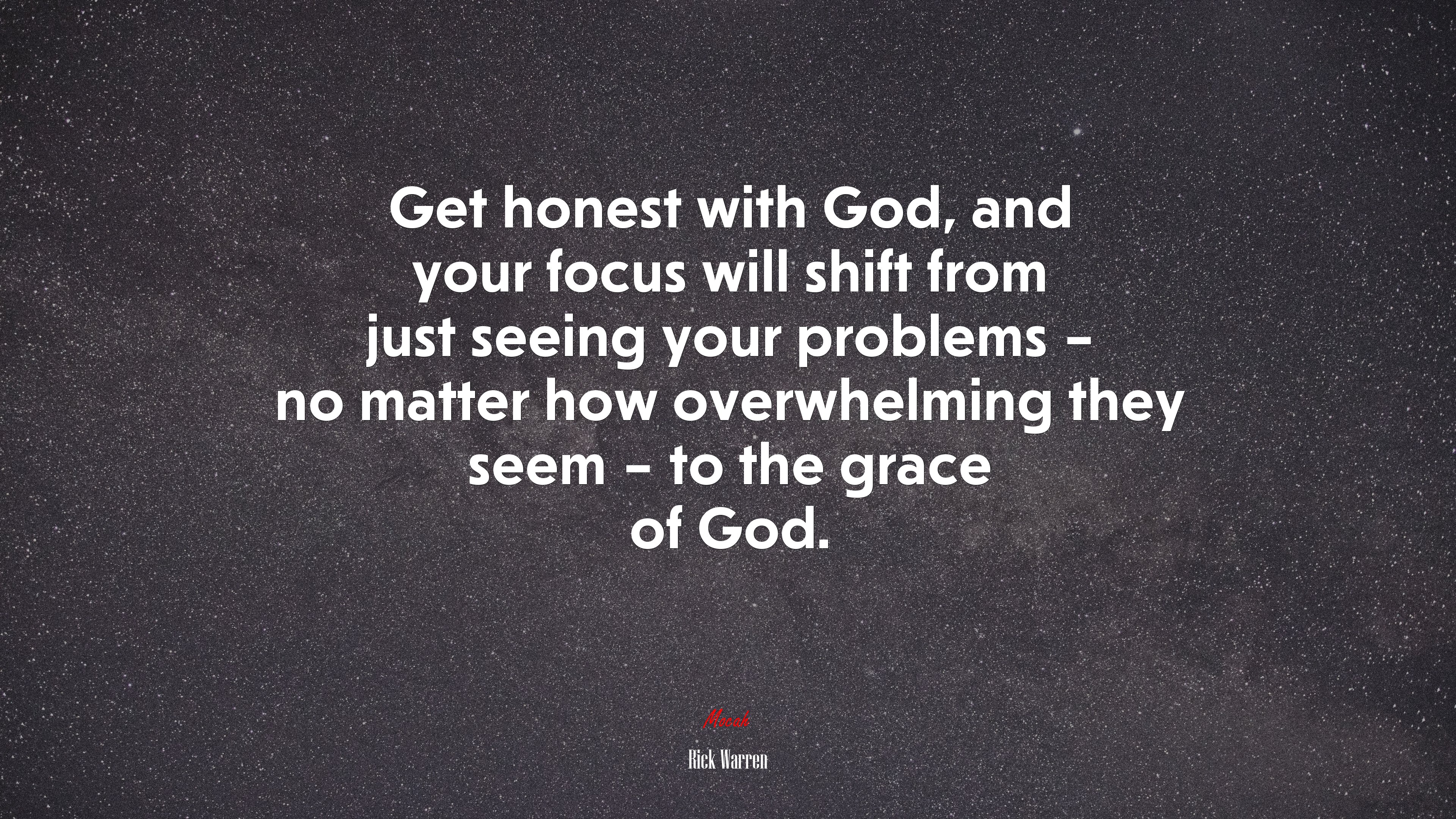 Get honest with God, and your focus will shift from just seeing your problems – no matter how overwhelming they seem – to the grace of God. | Rick Warren quote HD Wallpaper