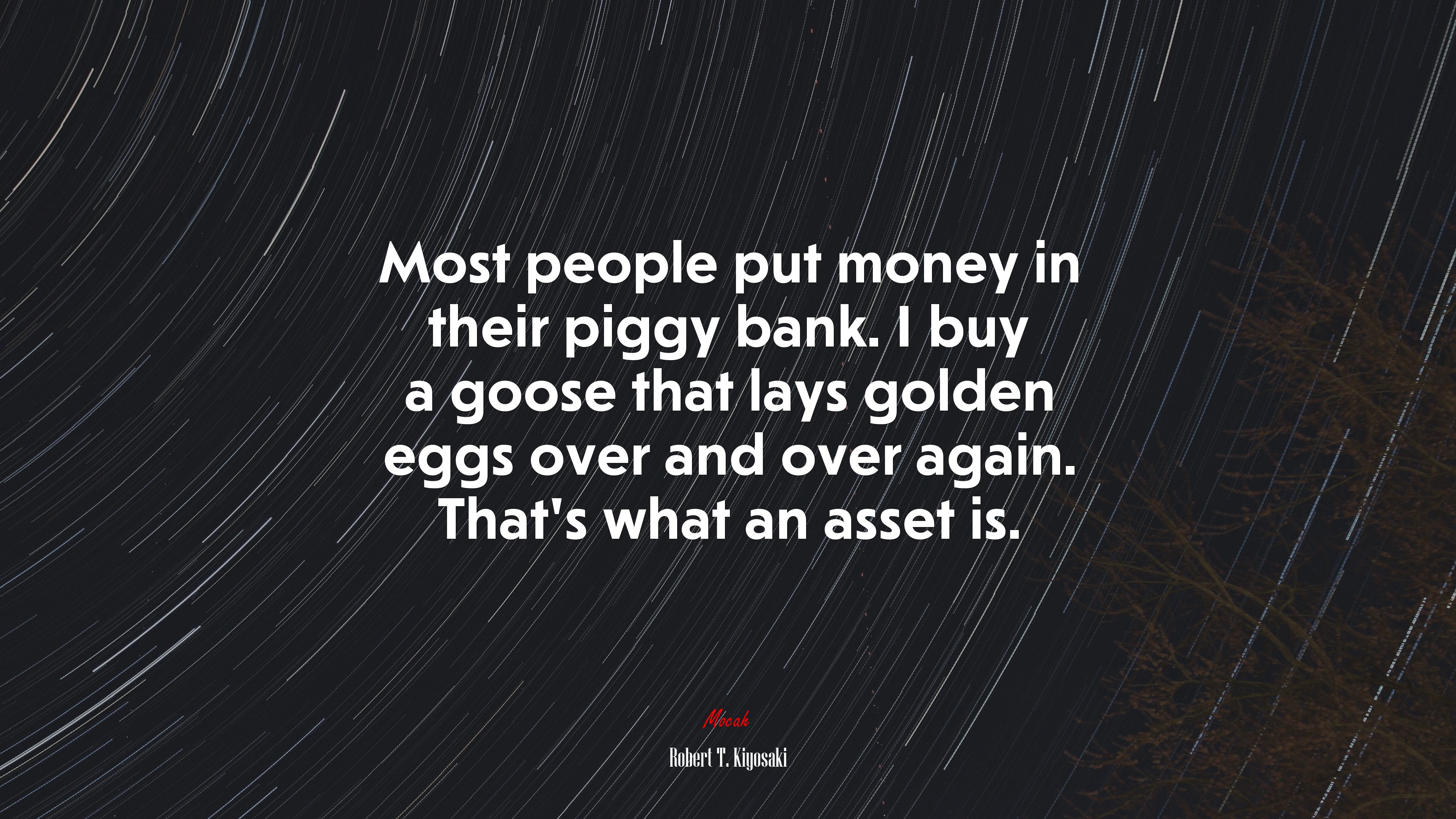 Most people put money in their piggy bank. I buy a goose that lays golden eggs over and over again. That’s what an asset is. | Robert T. Kiyosaki quote HD Wallpaper