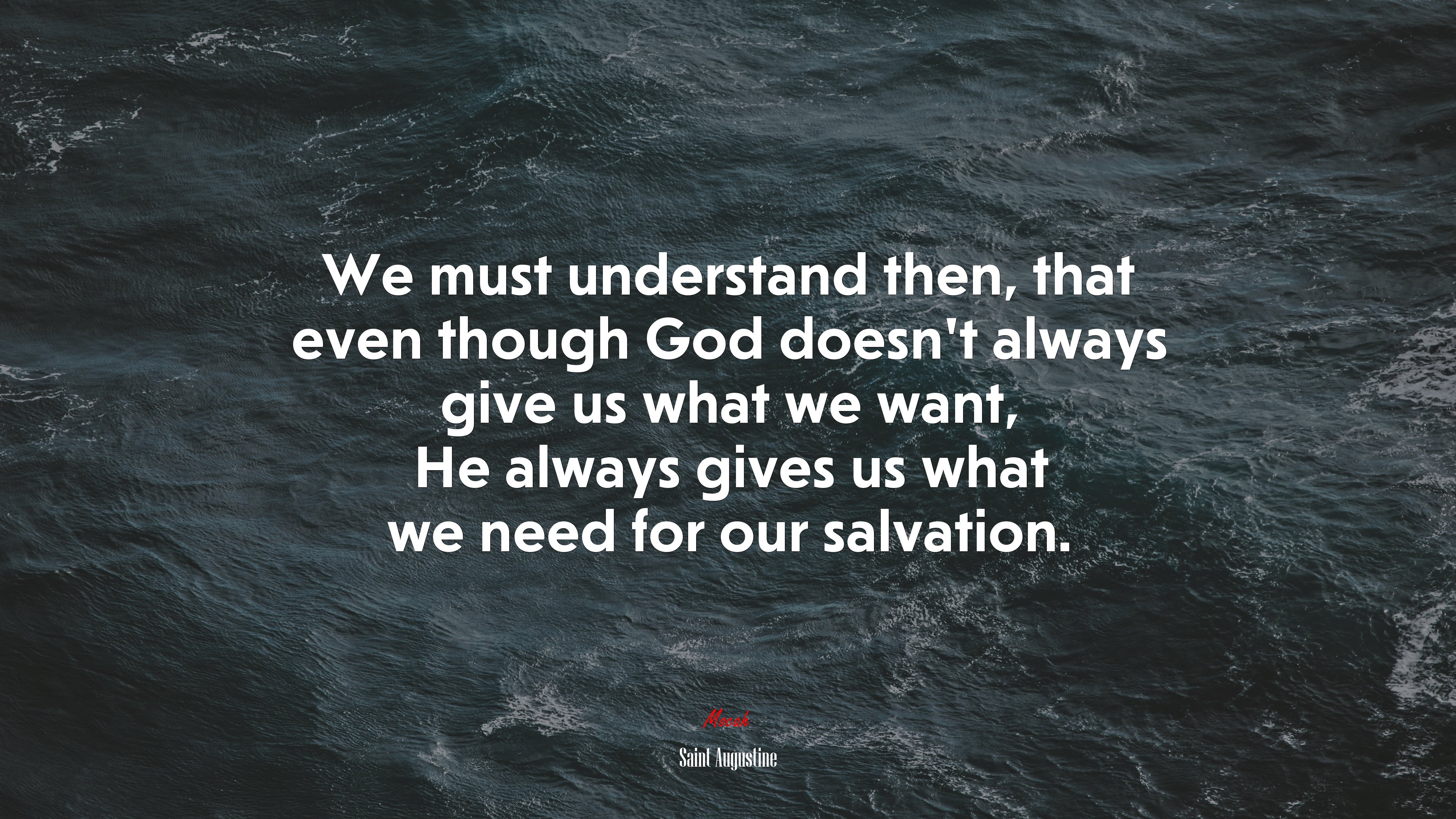 We must understand then, that even though God doesn’t always give us what we want, He always gives us what we need for our salvation. | Saint Augustine quote HD Wallpaper