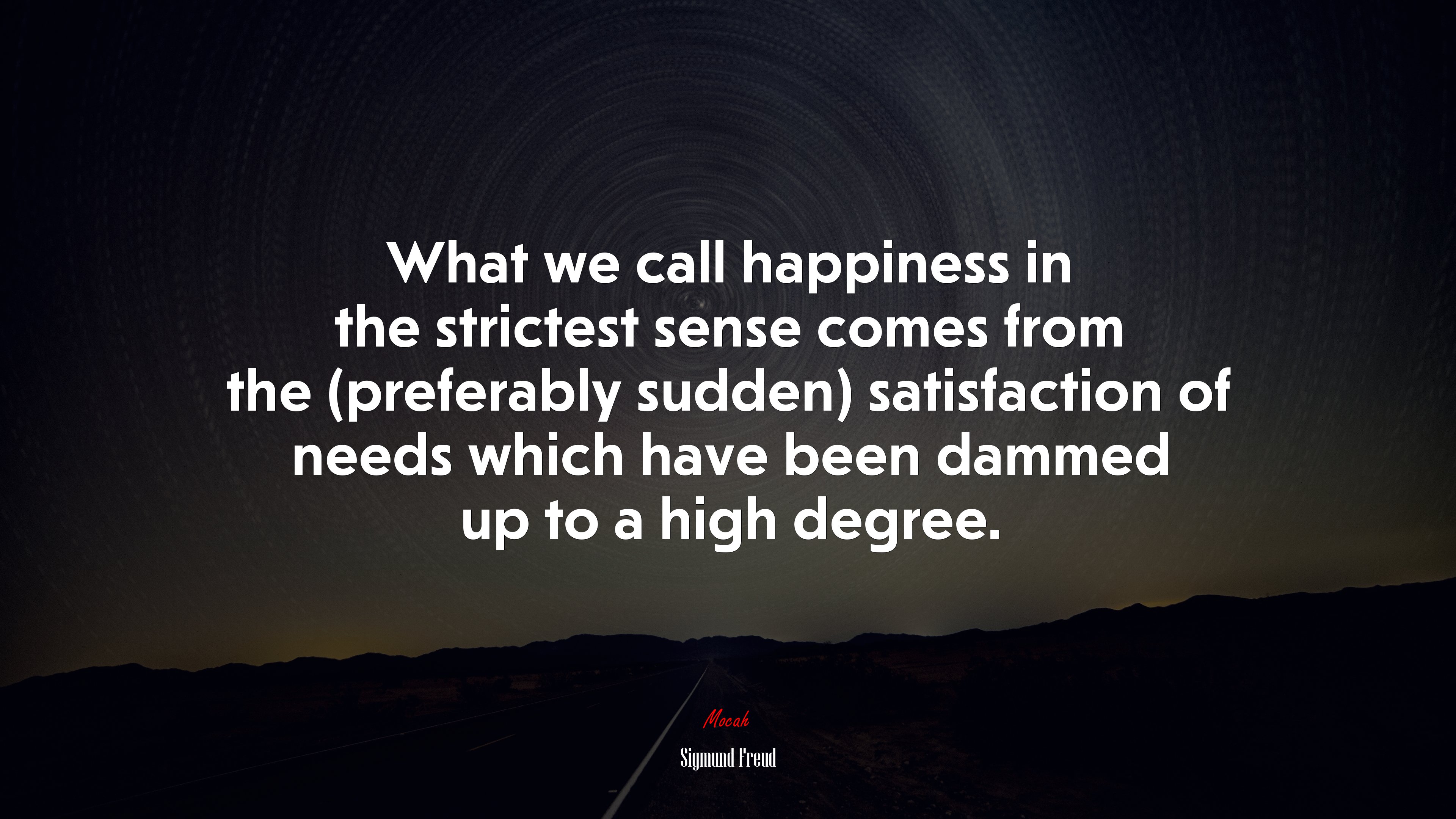 What we call happiness in the strictest sense comes from the (preferably sudden) satisfaction of needs which have been dammed up to a high degree. | Sigmund Freud quote HD Wallpaper