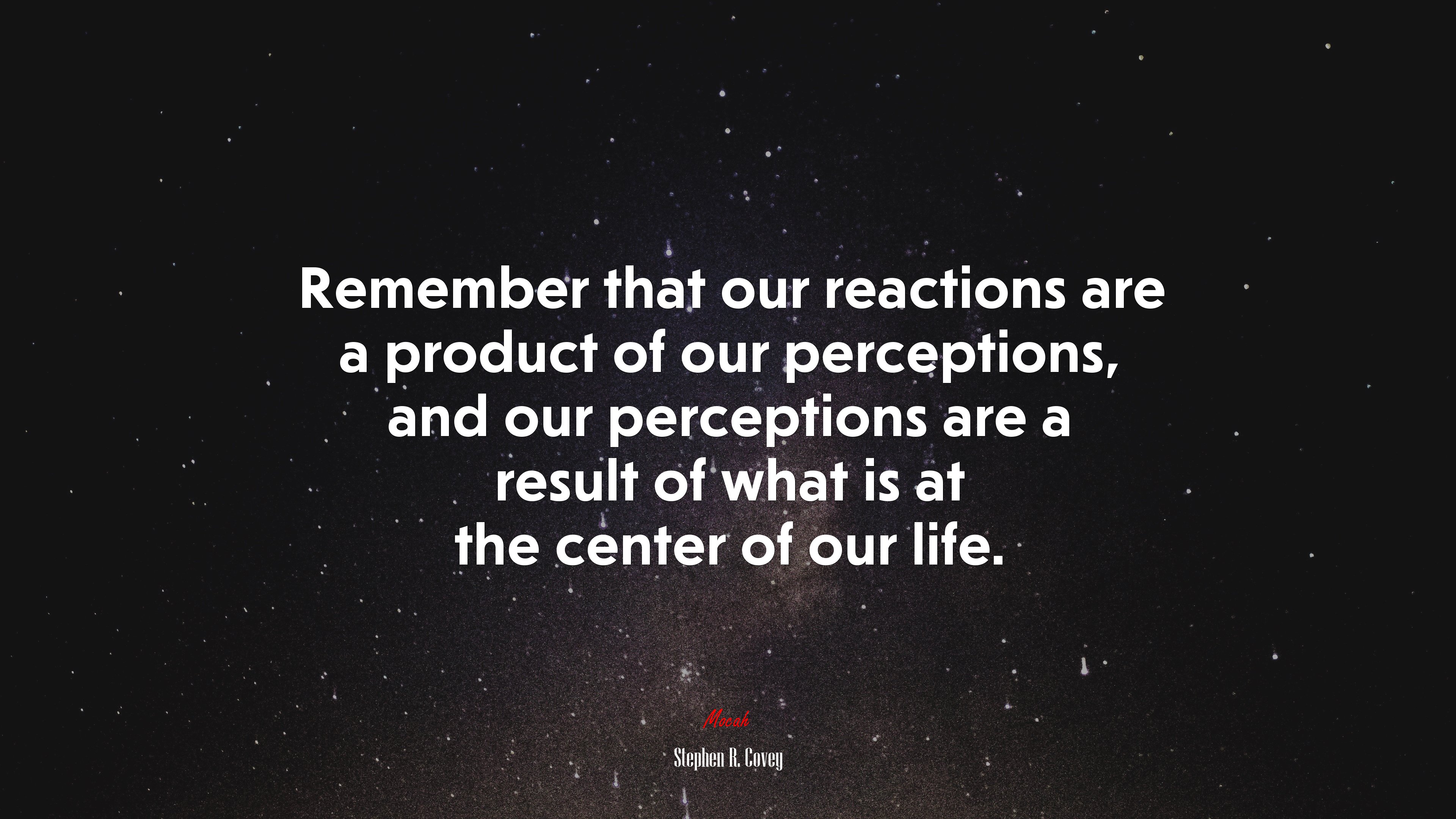 Remember that our reactions are a product of our perceptions, and our perceptions are a result of what is at the center of our life. | Stephen R. Covey quote HD Wallpaper