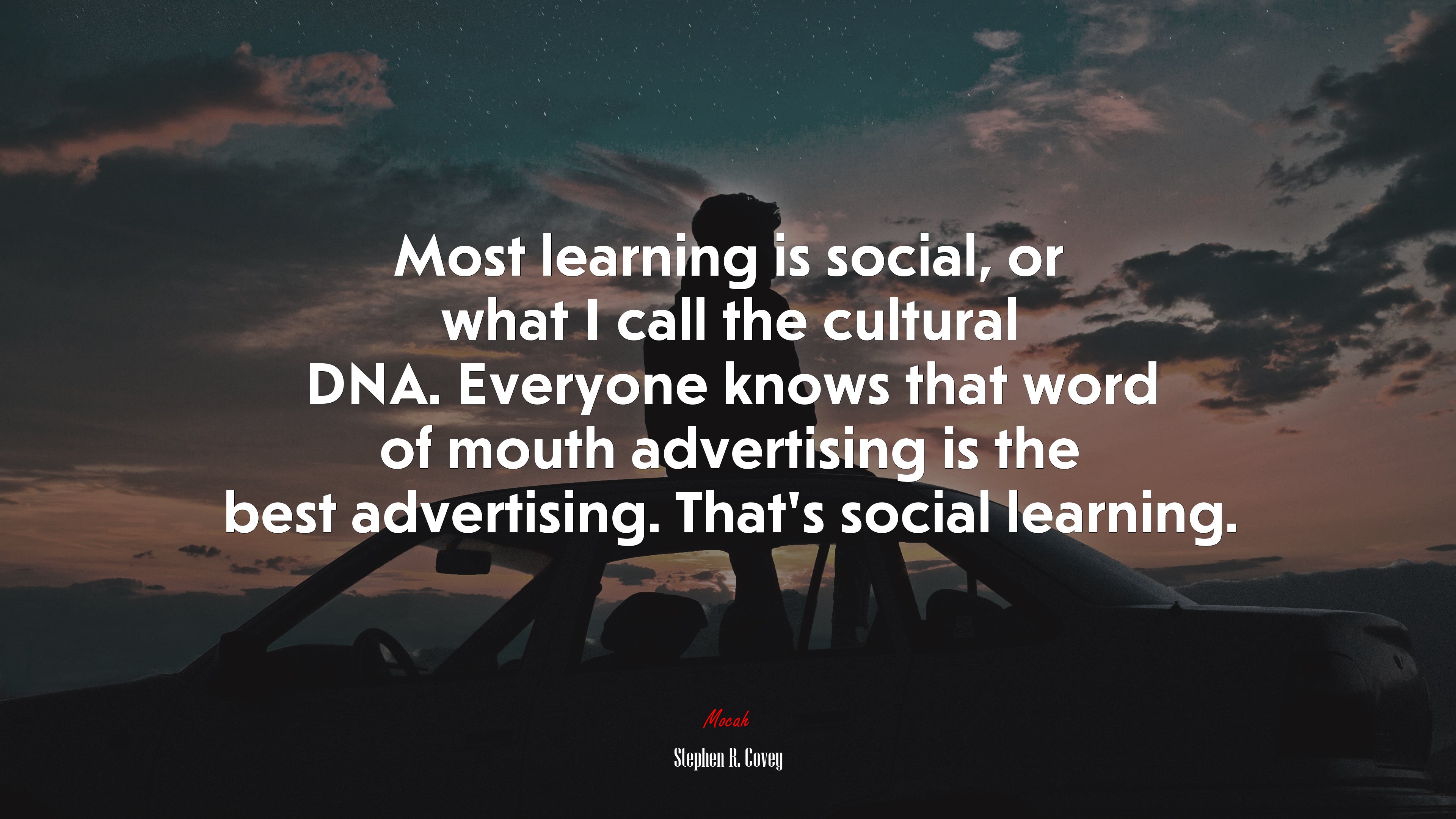 Most learning is social, or what I call the cultural DNA. Everyone knows that word of mouth advertising is the best advertising. That’s social learning. | Stephen R. Covey quote HD Wallpaper