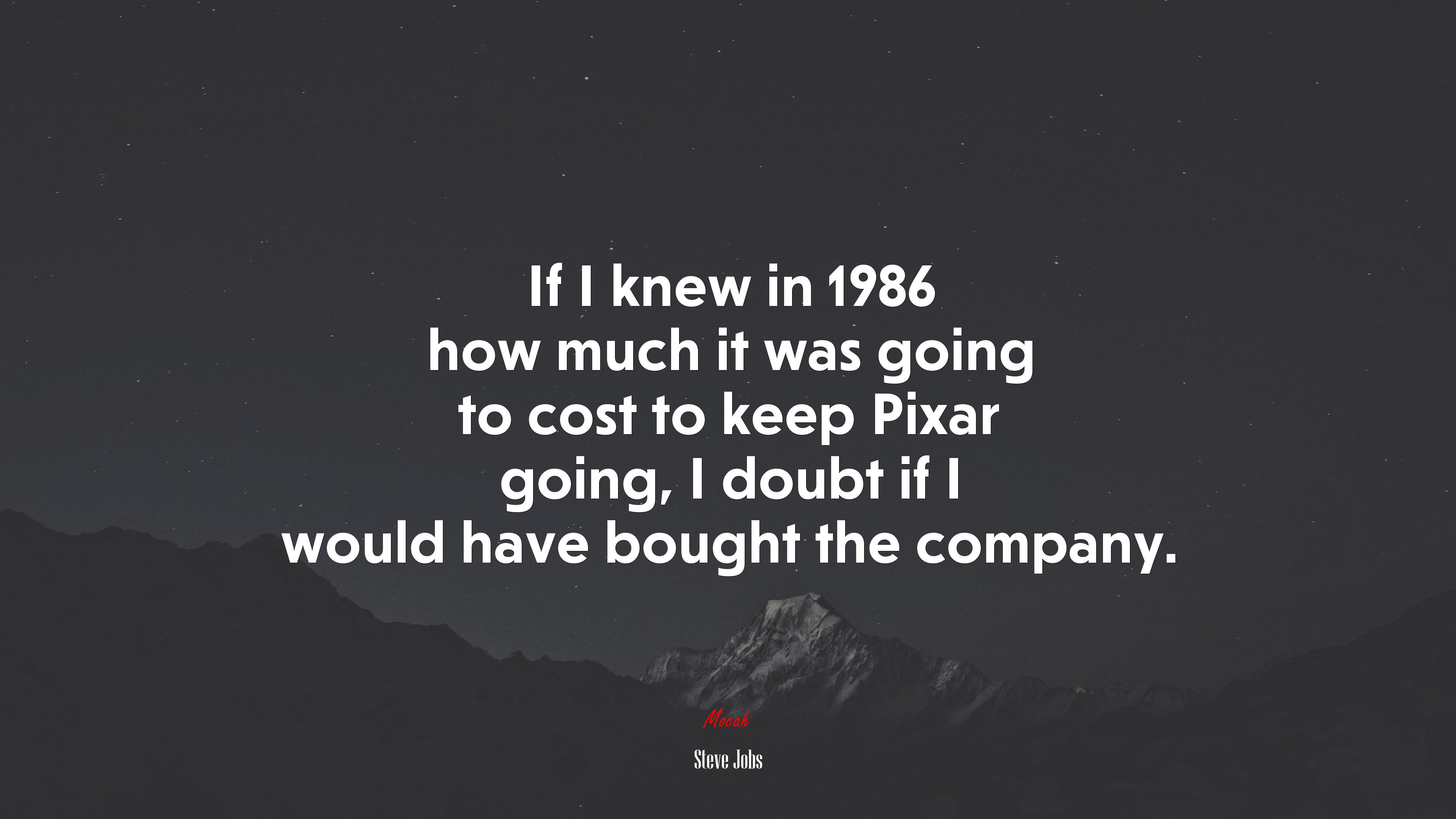 If I knew in 1986 how much it was going to cost to keep Pixar going, I doubt if I would have bought the company. | Steve Jobs quote HD Wallpaper
