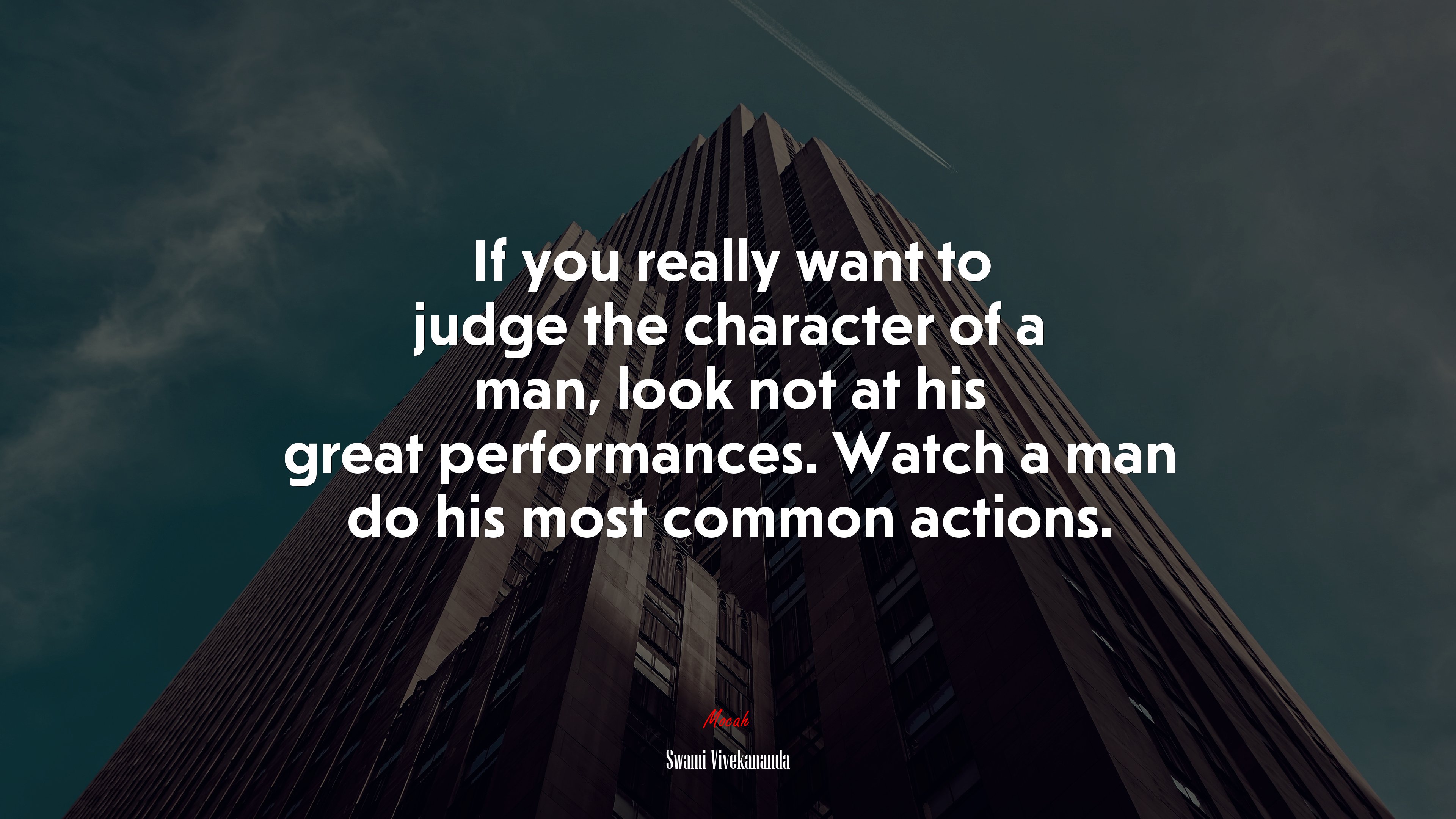 If you really want to judge the character of a man, look not at his great performances. Watch a man do his most common actions. | Swami Vivekananda quote HD Wallpaper