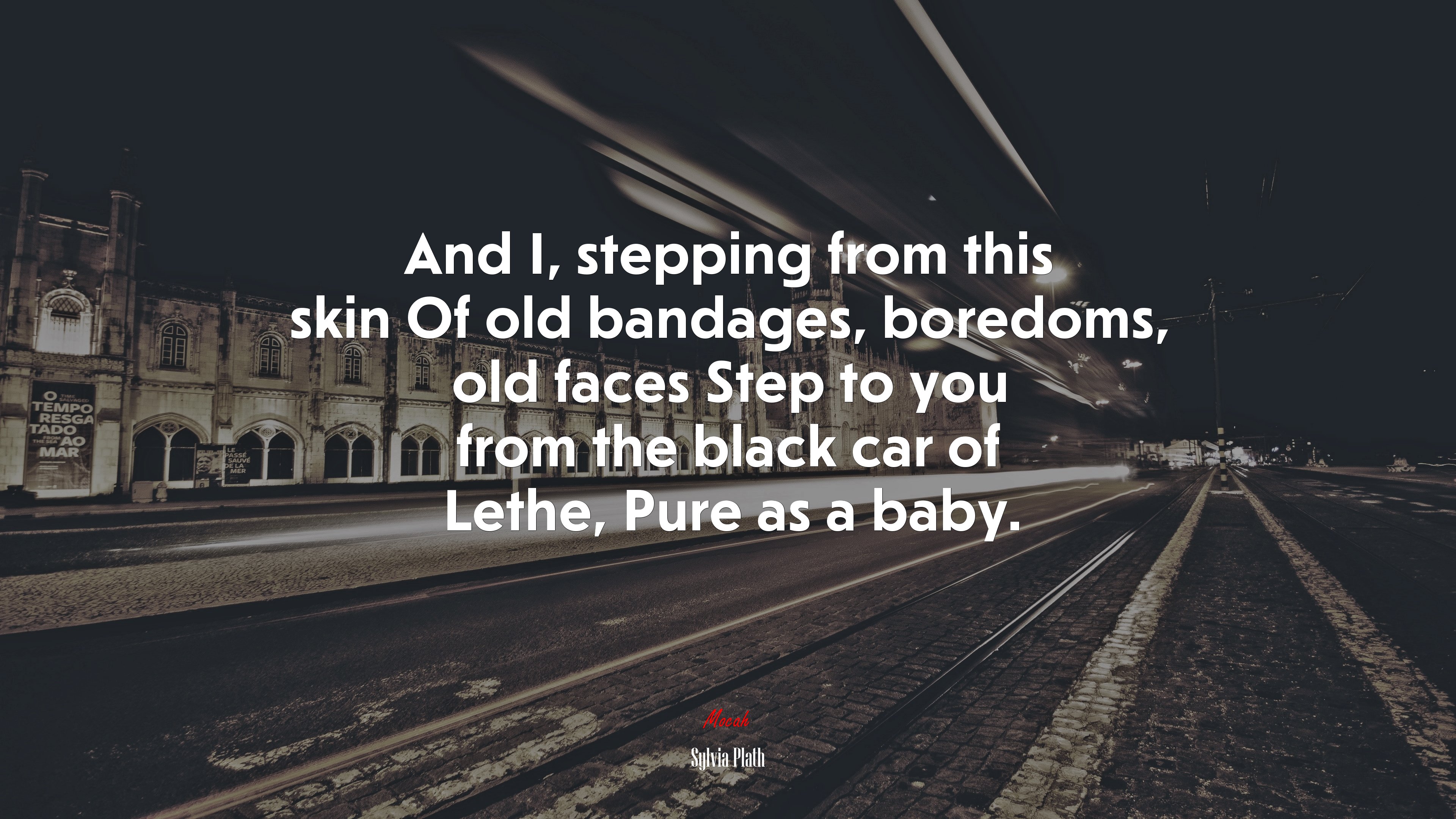 And I, stepping from this skin Of old bandages, boredoms, old faces Step to you from the black car of Lethe, Pure as a baby. | Sylvia Plath quote HD Wallpaper