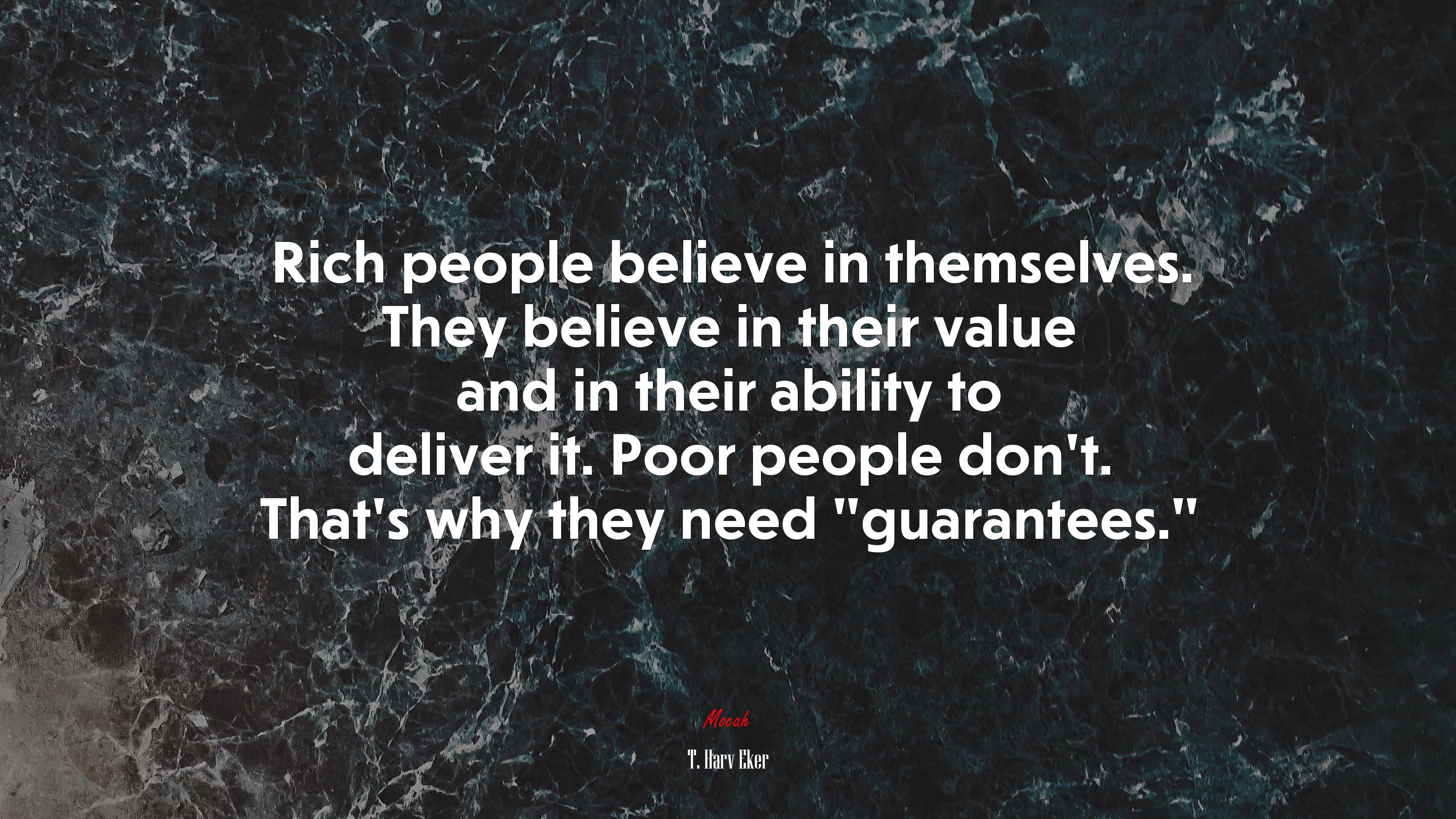 Rich people believe in themselves. They believe in their value and in their ability to deliver it. Poor people don’t. That’s why they need “guarantees.” | T. Harv Eker quote HD Wallpaper