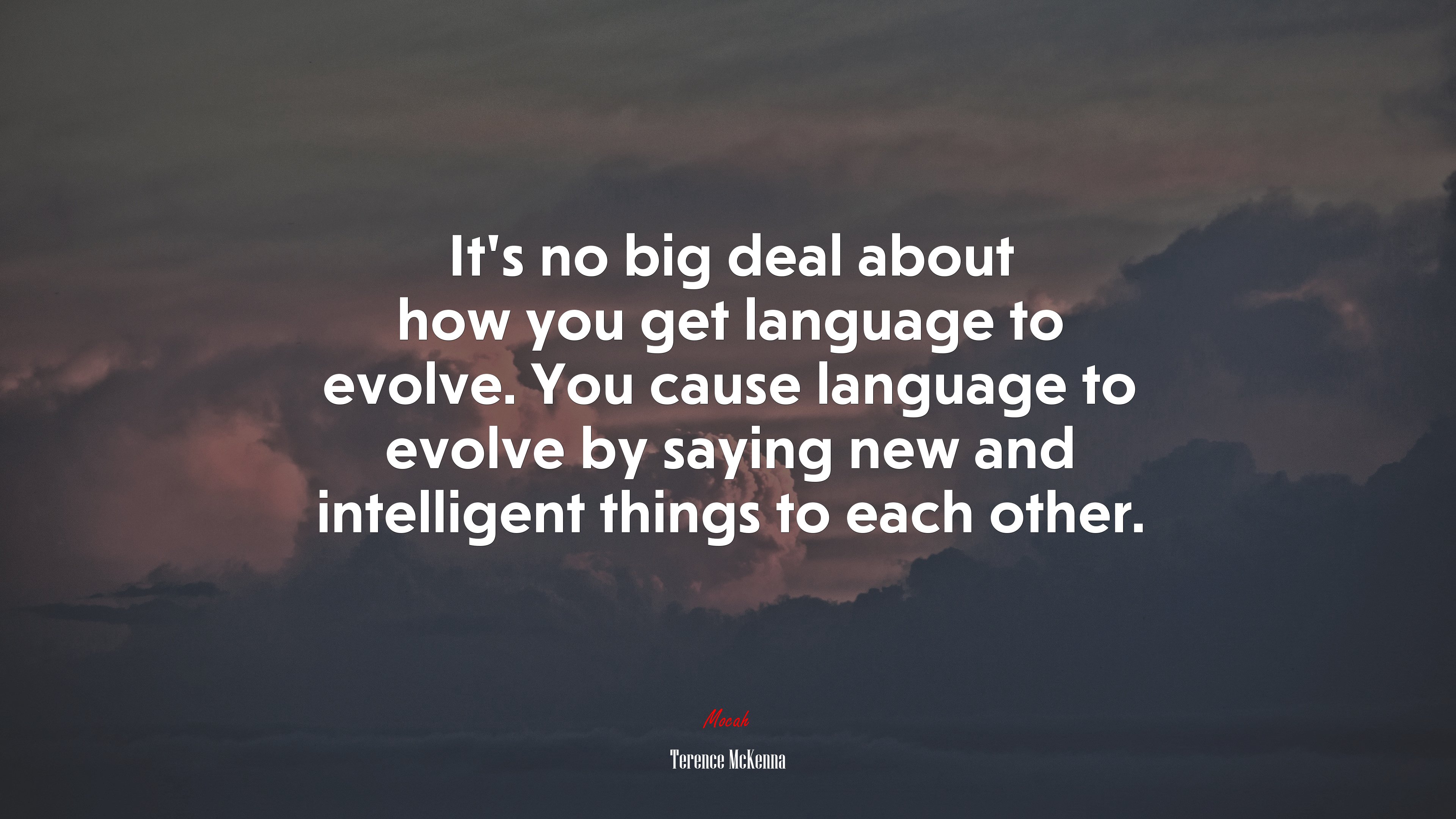 It’s no big deal about how you get language to evolve. You cause language to evolve by saying new and intelligent things to each other. | Terence McKenna quote HD Wallpaper