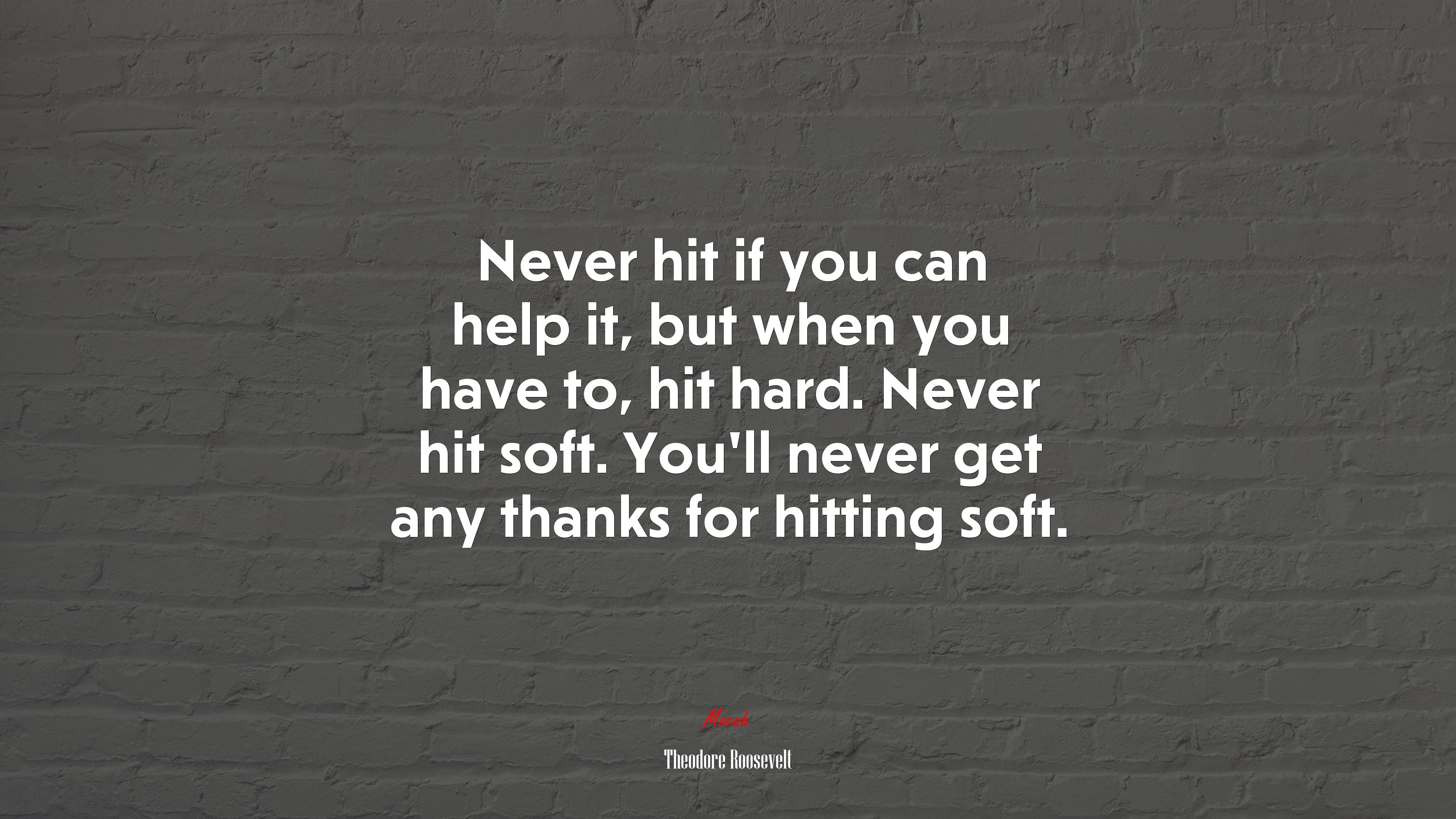 Never hit if you can help it, but when you have to, hit hard. Never hit soft. You’ll never get any thanks for hitting soft. | Theodore Roosevelt quote HD Wallpaper