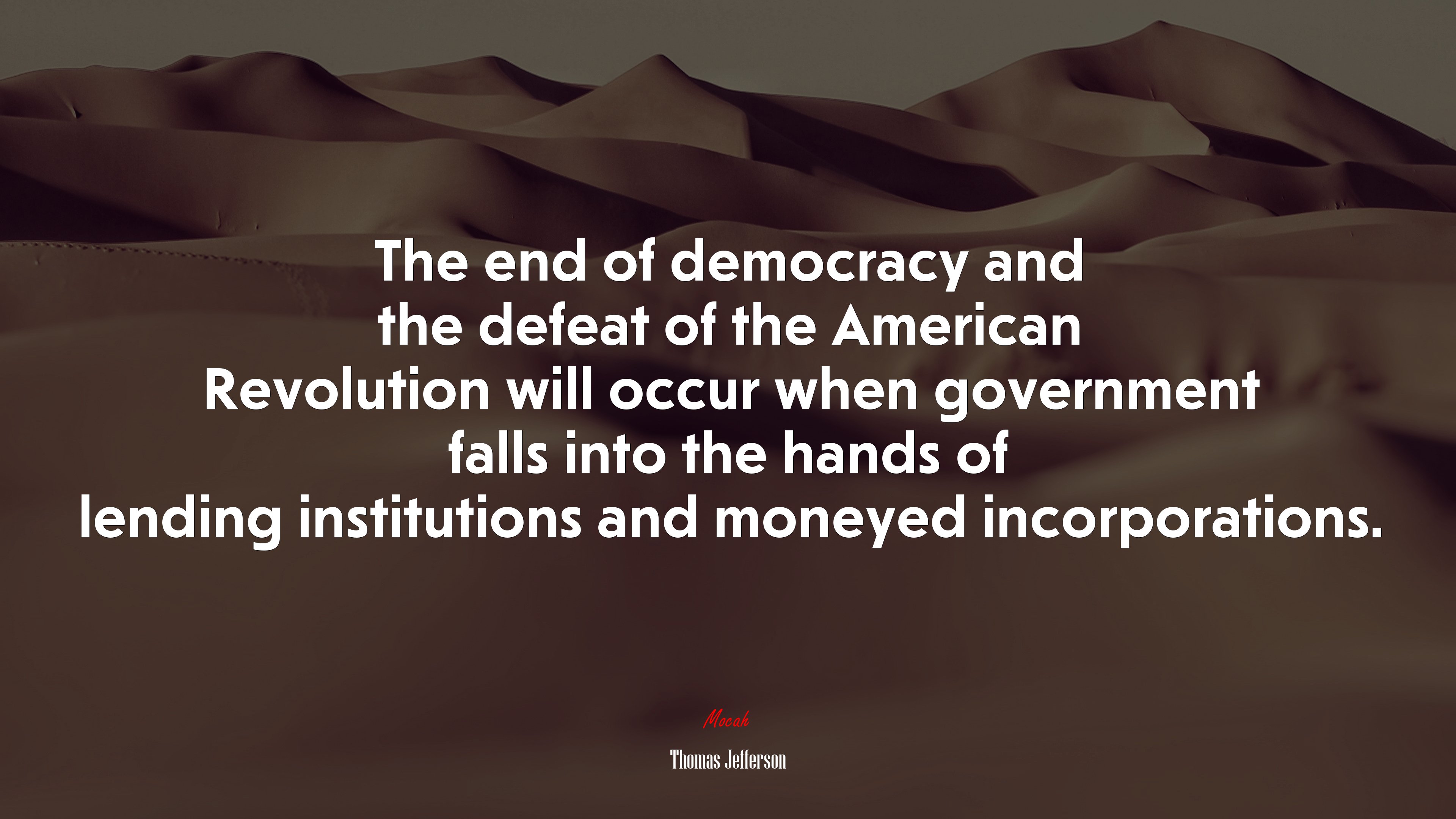 The end of democracy and the defeat of the American Revolution will occur when government falls into the hands of lending institutions and moneyed incorporations. | Thomas Jefferson quote HD Wallpaper