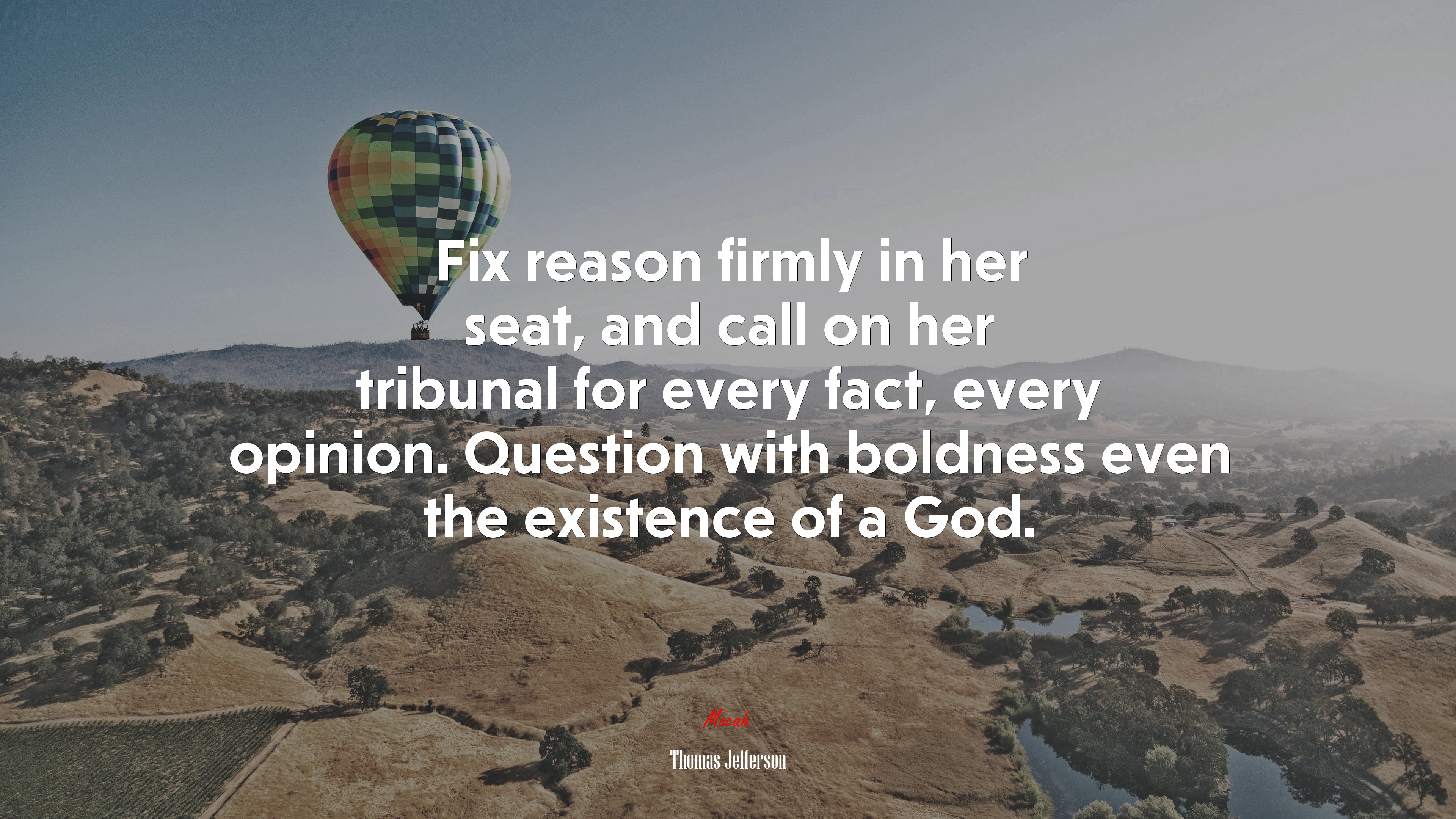 Fix reason firmly in her seat, and call on her tribunal for every fact, every opinion. Question with boldness even the existence of a God. | Thomas Jefferson quote HD Wallpaper