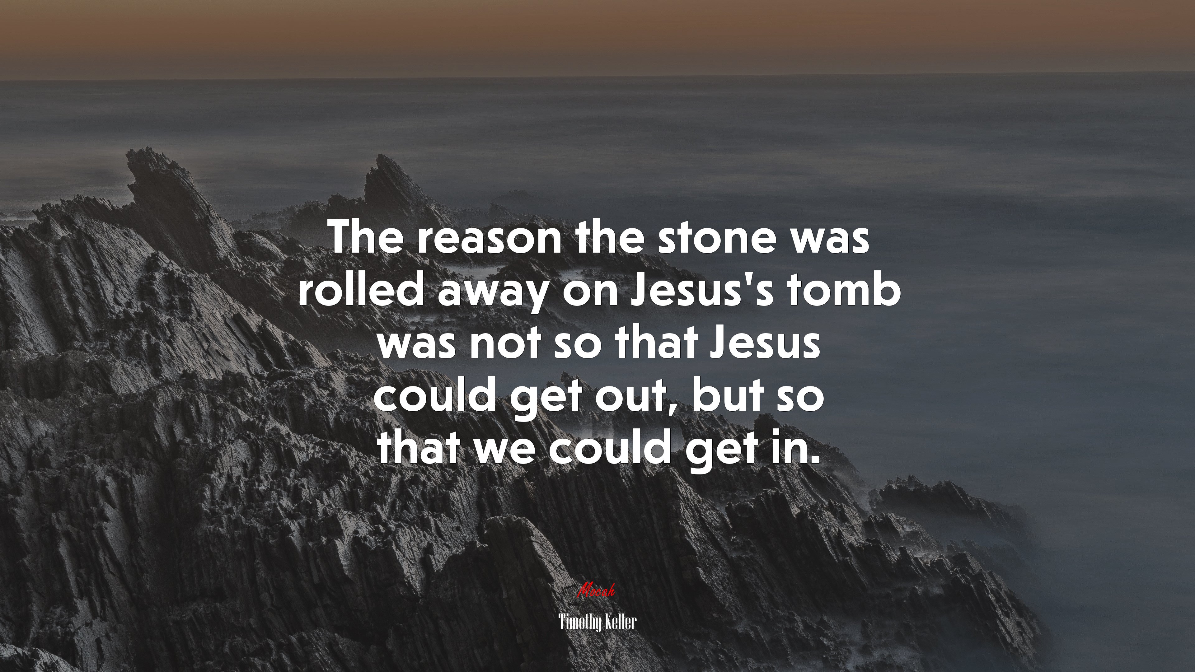 The reason the stone was rolled away on Jesus’s tomb was not so that Jesus could get out, but so that we could get in. | Timothy Keller quote HD Wallpaper