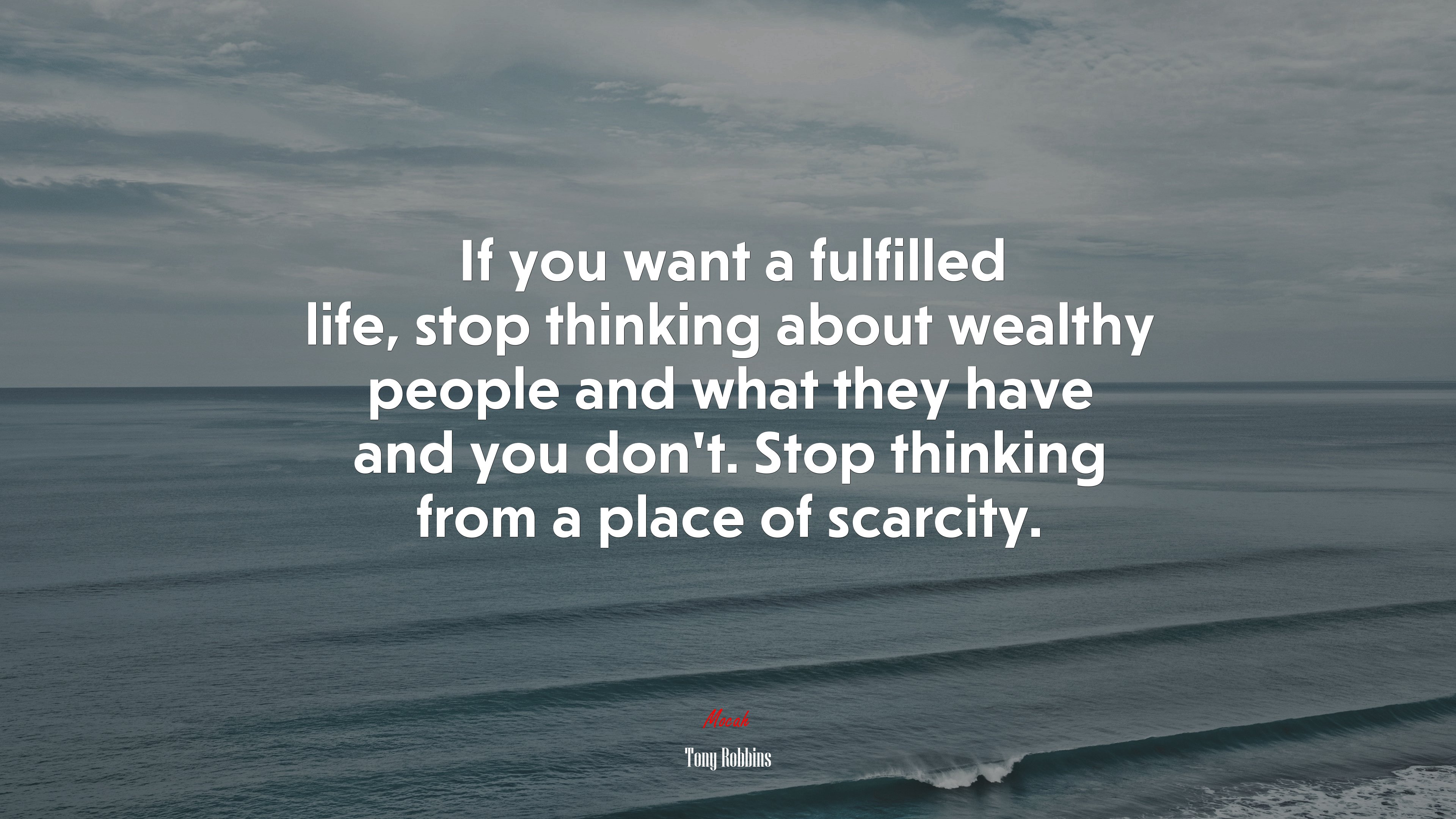 If you want a fulfilled life, stop thinking about wealthy people and what they have and you don’t. Stop thinking from a place of scarcity. | Tony Robbins quote HD Wallpaper