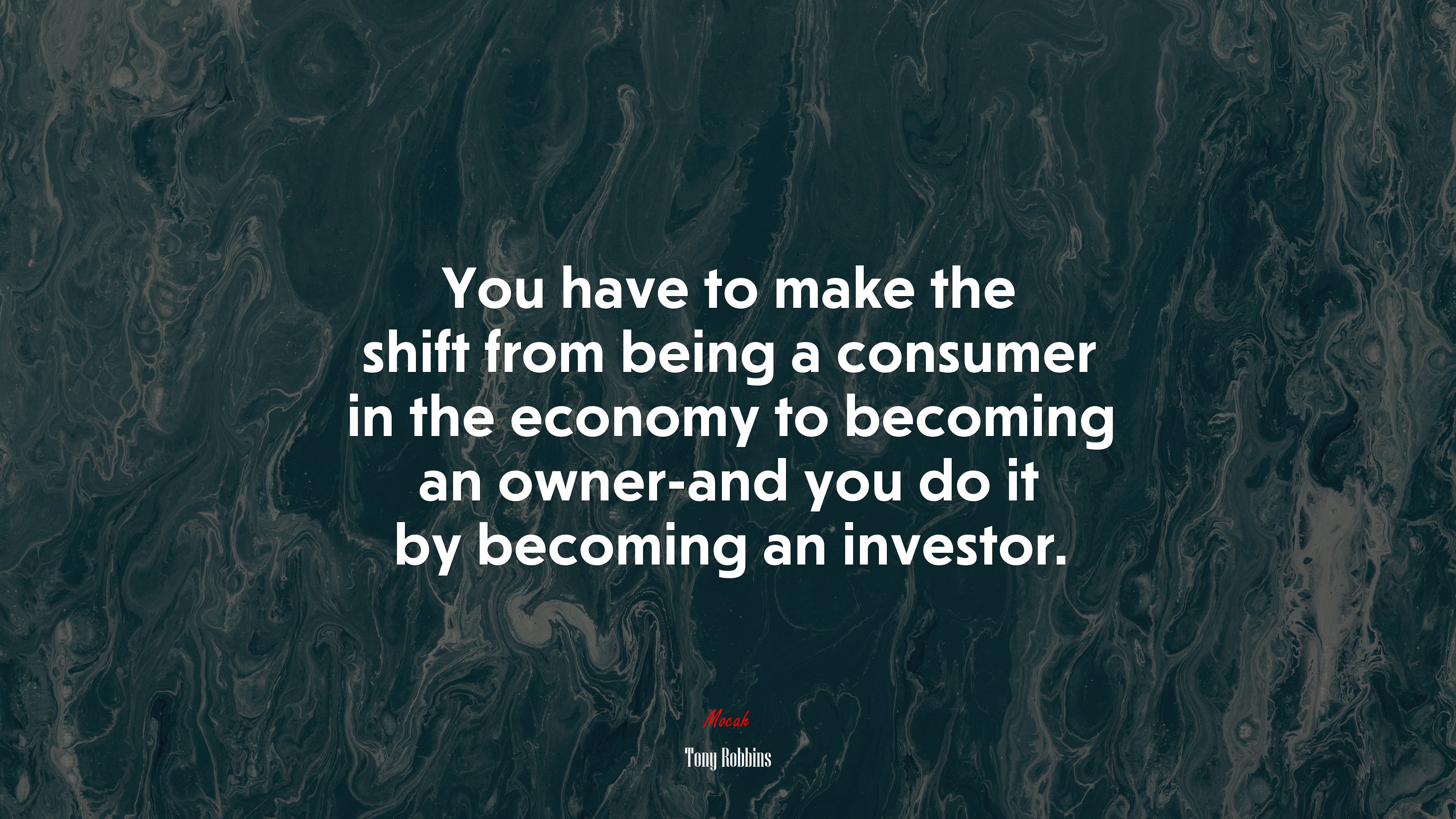 You have to make the shift from being a consumer in the economy to becoming an owner-and you do it by becoming an investor. | Tony Robbins quote HD Wallpaper