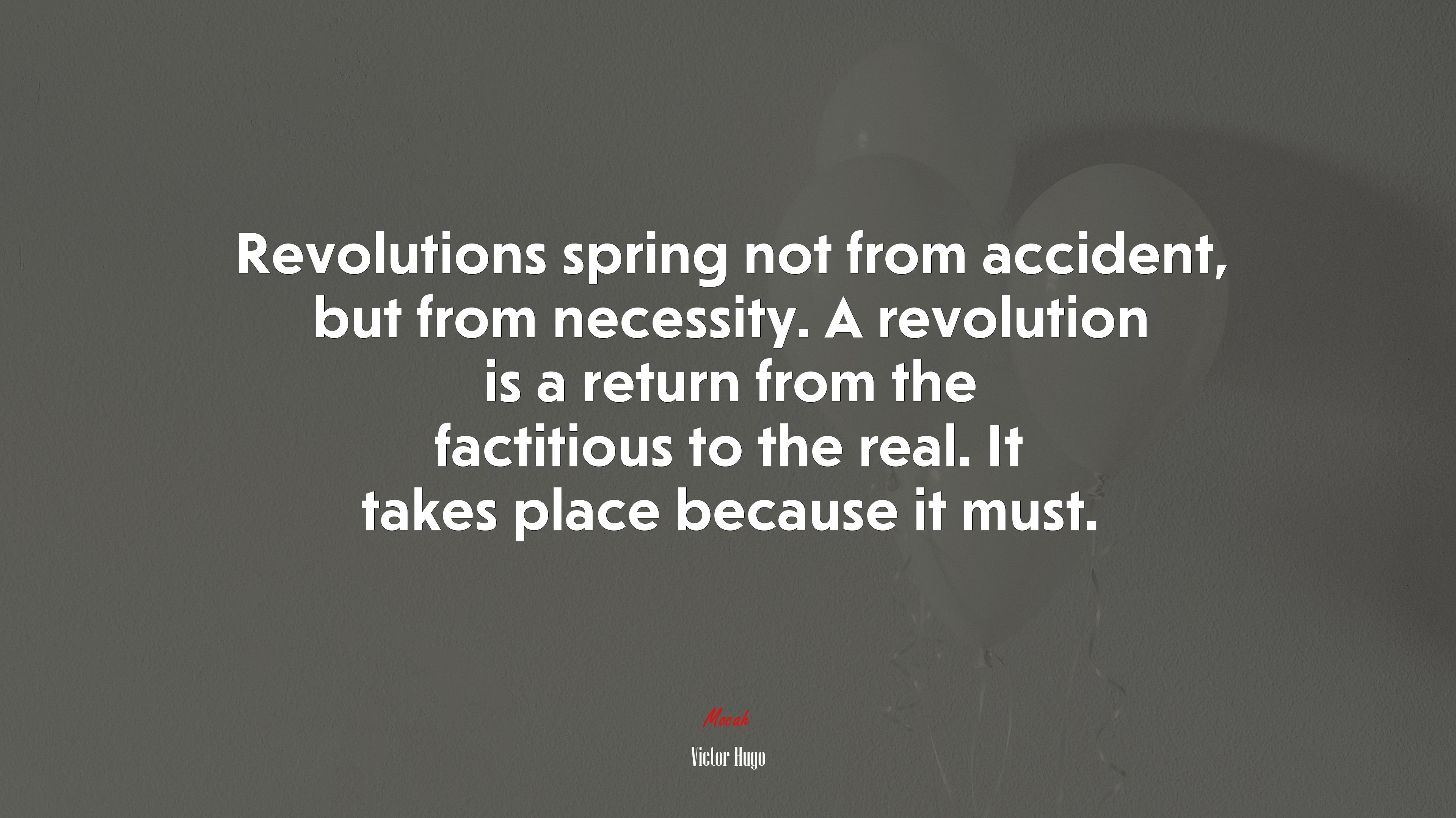Revolutions spring not from accident, but from necessity. A revolution is a return from the factitious to the real. It takes place because it must. | Victor Hugo quote HD Wallpaper