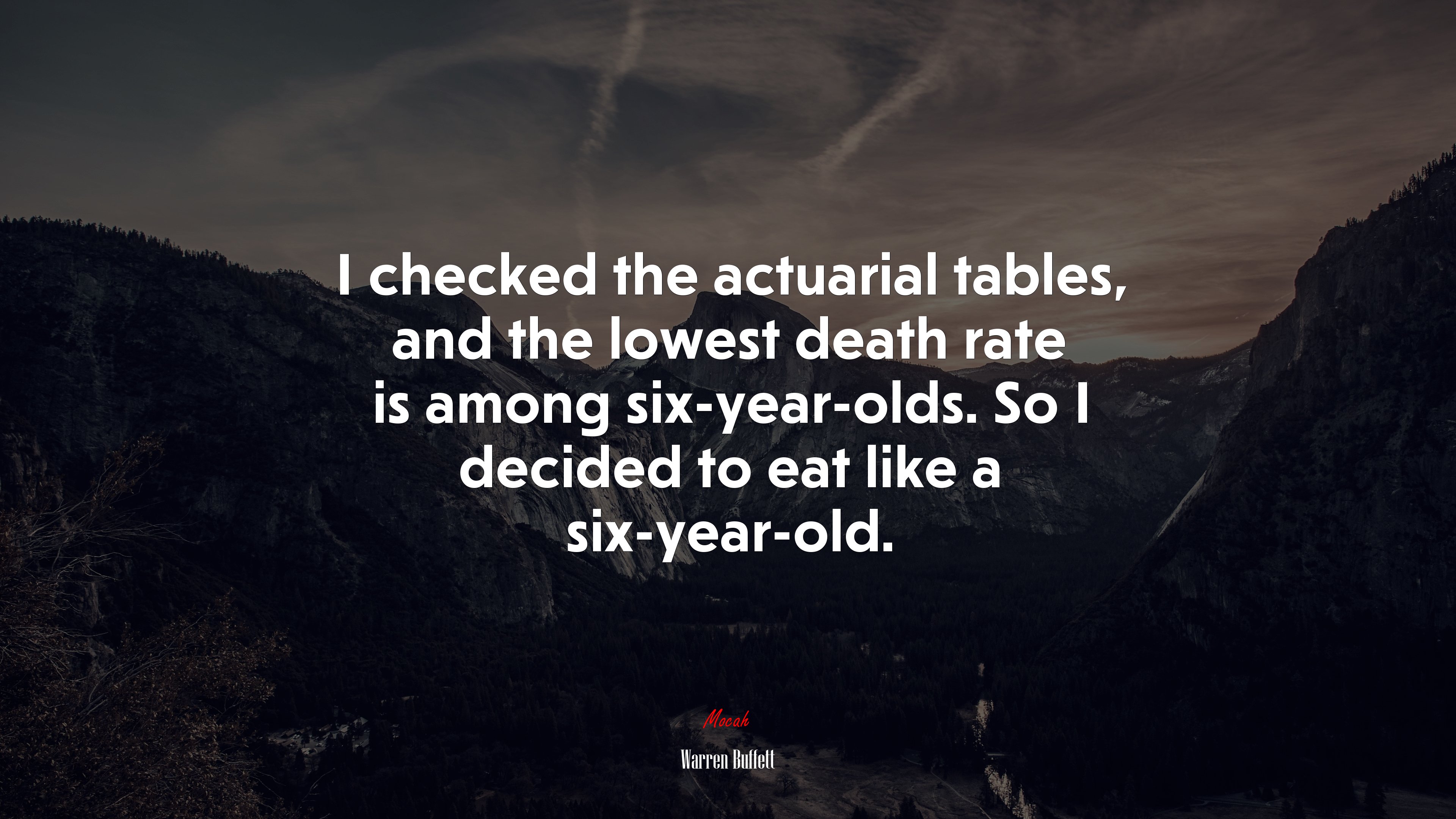 I checked the actuarial tables, and the lowest death rate is among six-year-olds. So I decided to eat like a six-year-old. | Warren Buffett quote HD Wallpaper