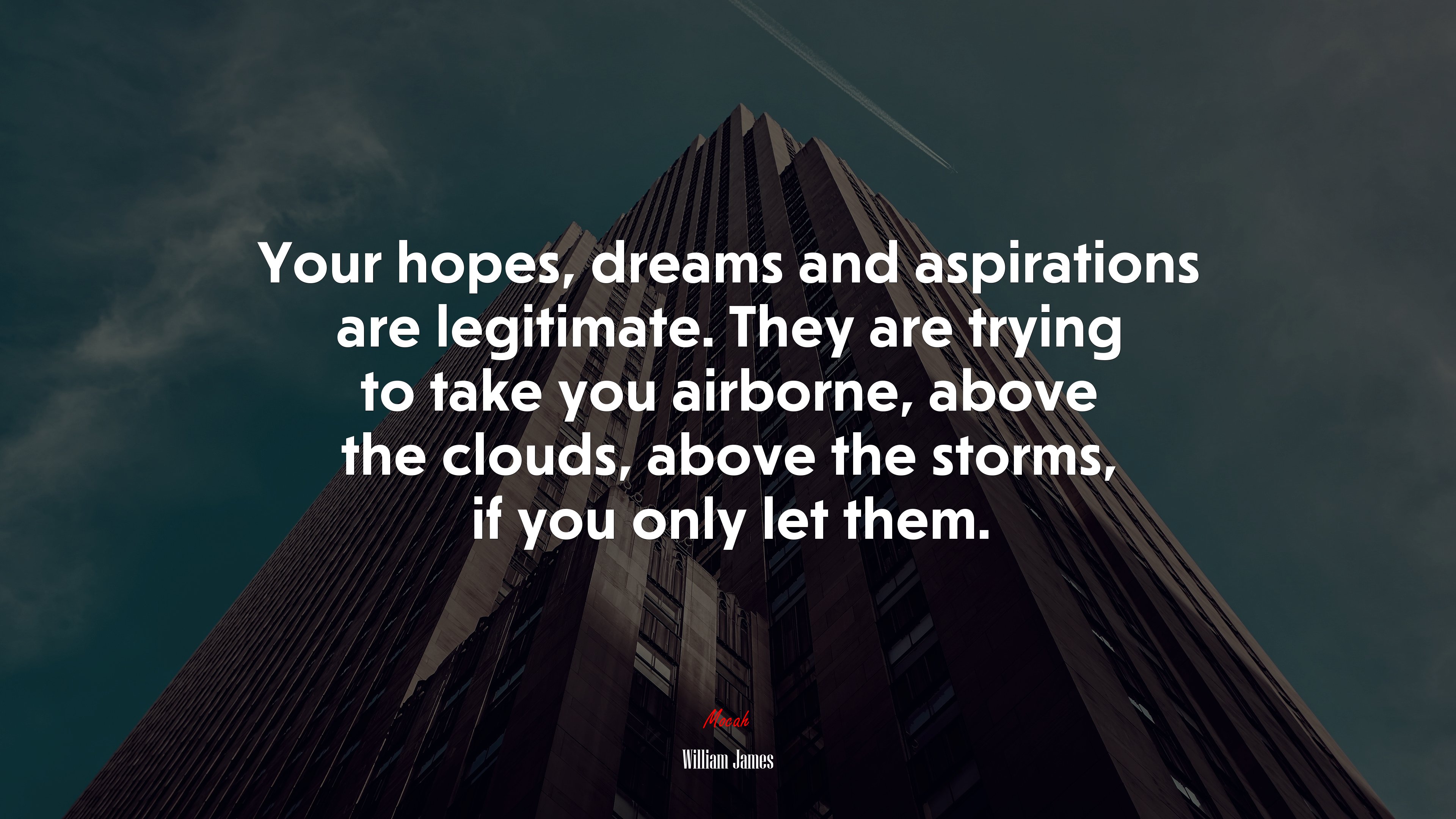 Your hopes, dreams and aspirations are legitimate. They are trying to take you airborne, above the clouds, above the storms, if you only let them. | William James quote HD Wallpaper