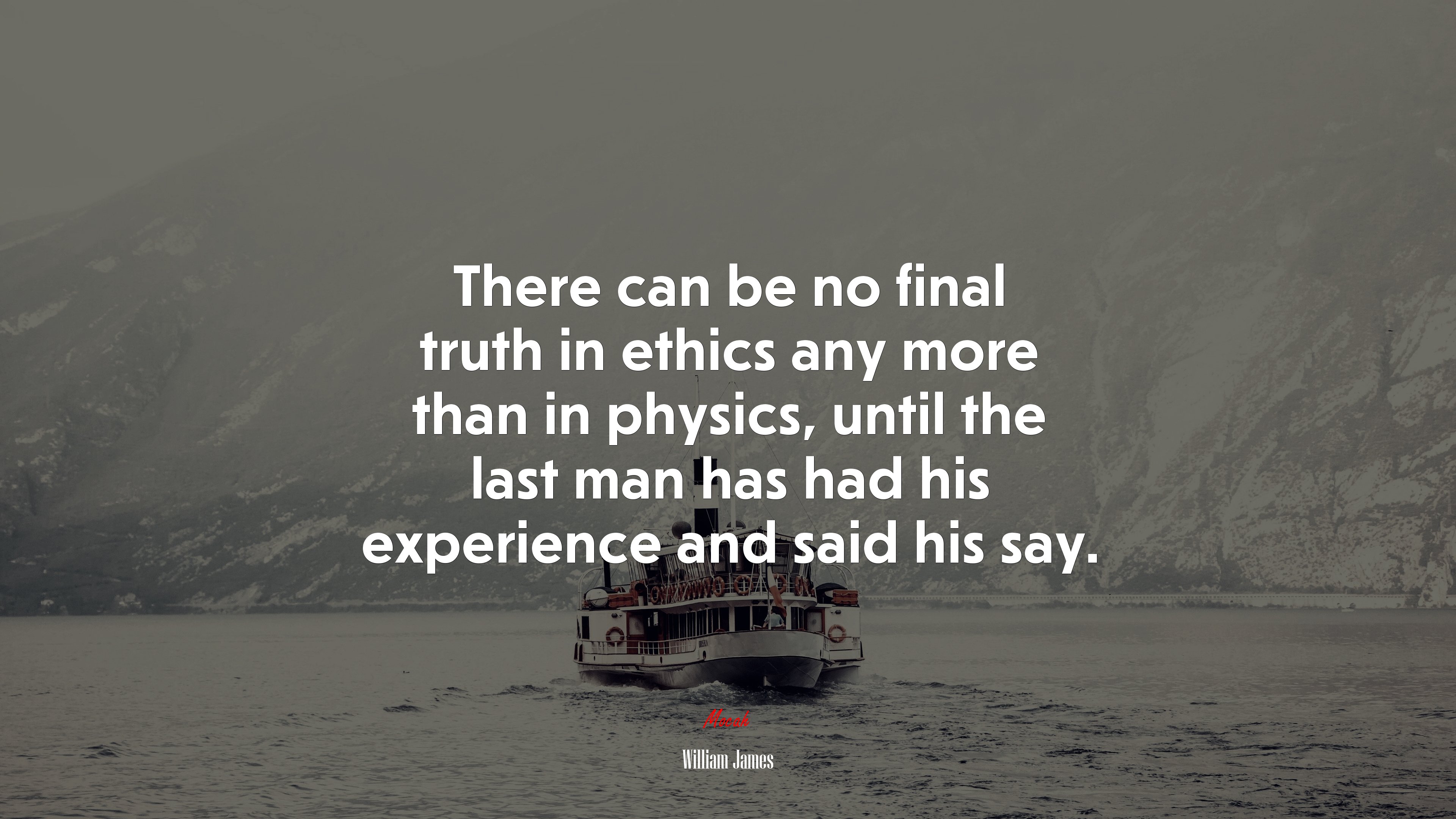 There can be no final truth in ethics any more than in physics, until the last man has had his experience and said his say. | William James quote HD Wallpaper