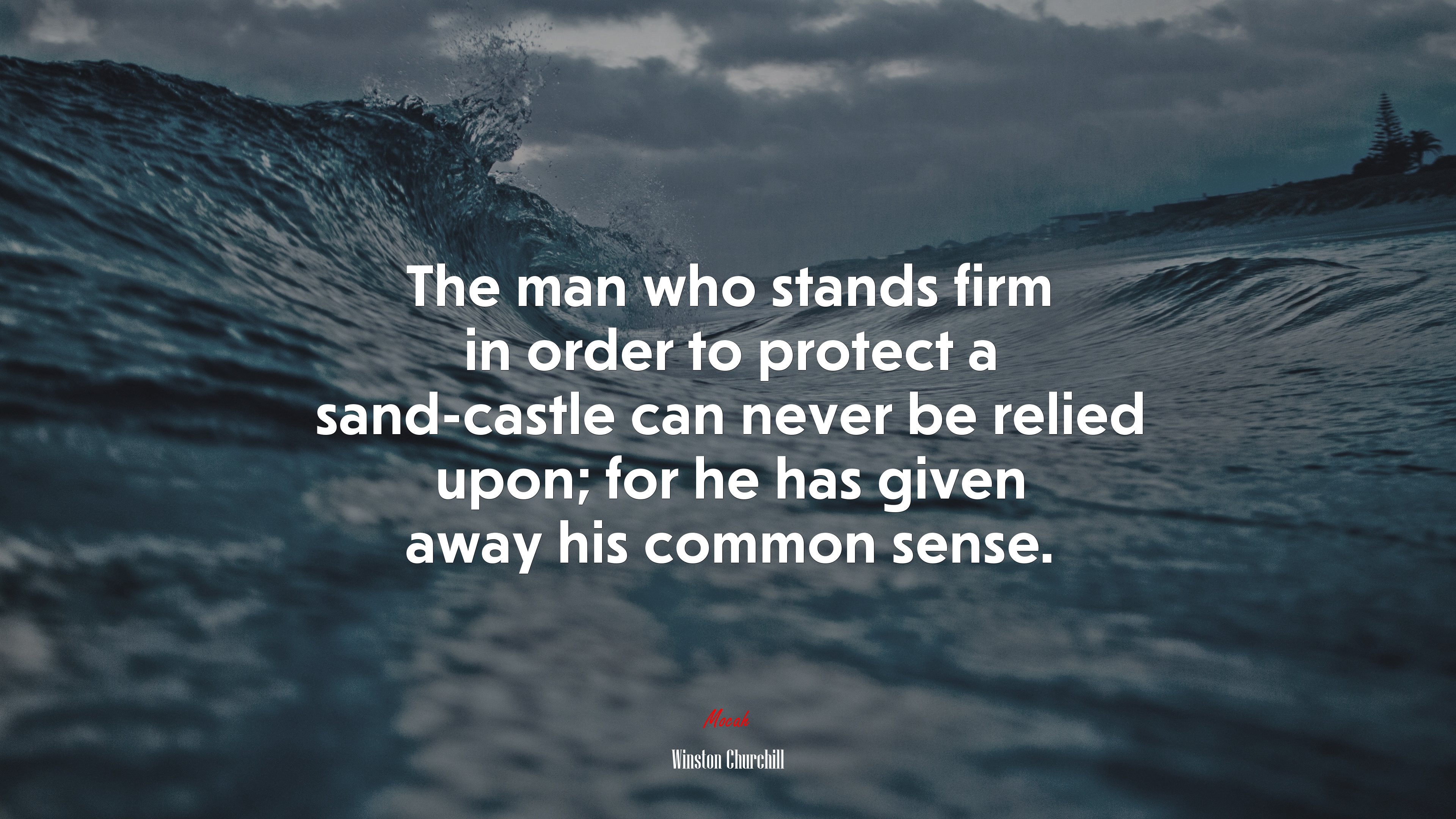 The man who stands firm in order to protect a sand-castle can never be relied upon; for he has given away his common sense. | Winston Churchill quote HD Wallpaper