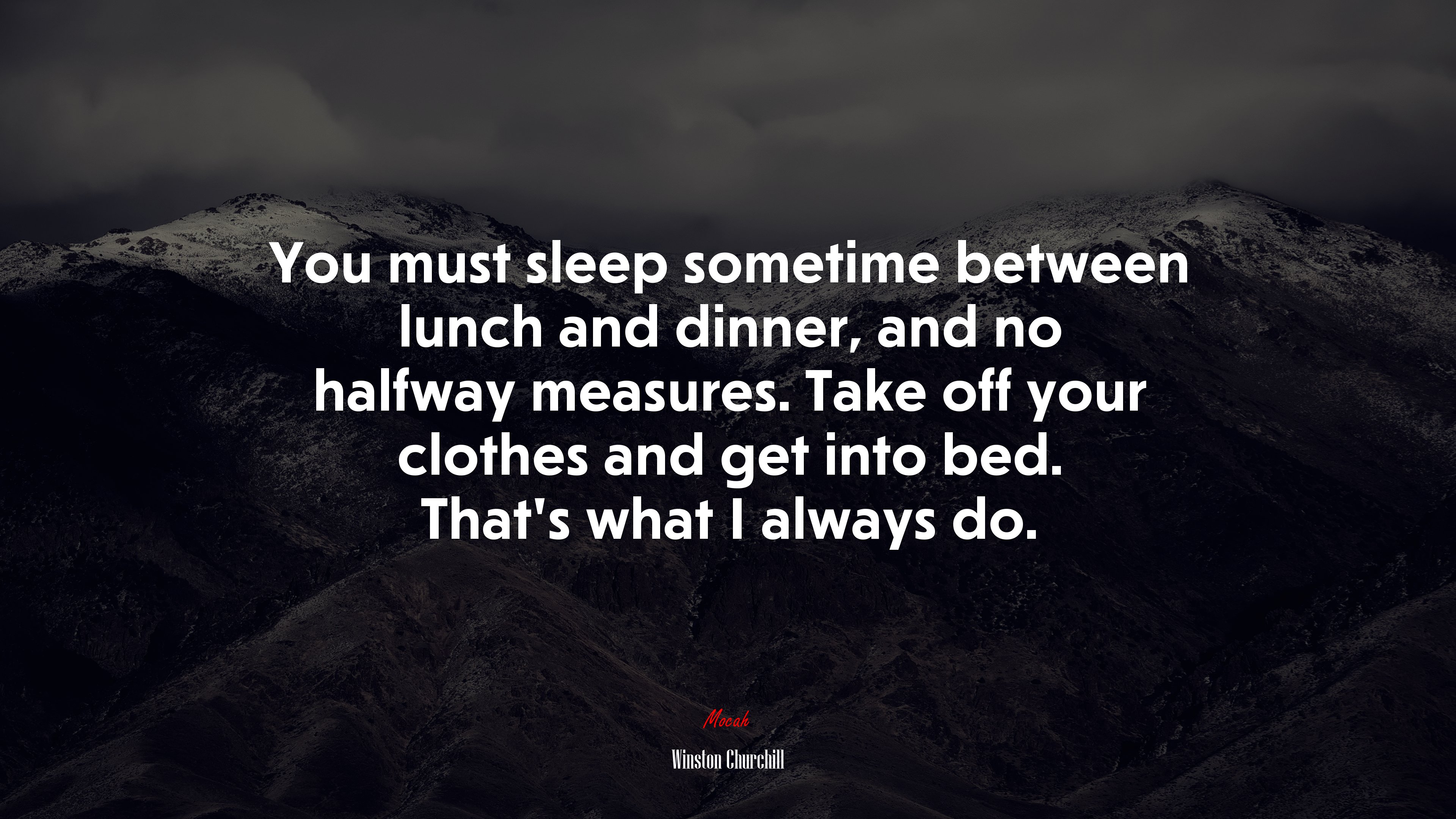 You must sleep sometime between lunch and dinner, and no halfway measures. Take off your clothes and get into bed. That’s what I always do. | Winston Churchill quote HD Wallpaper