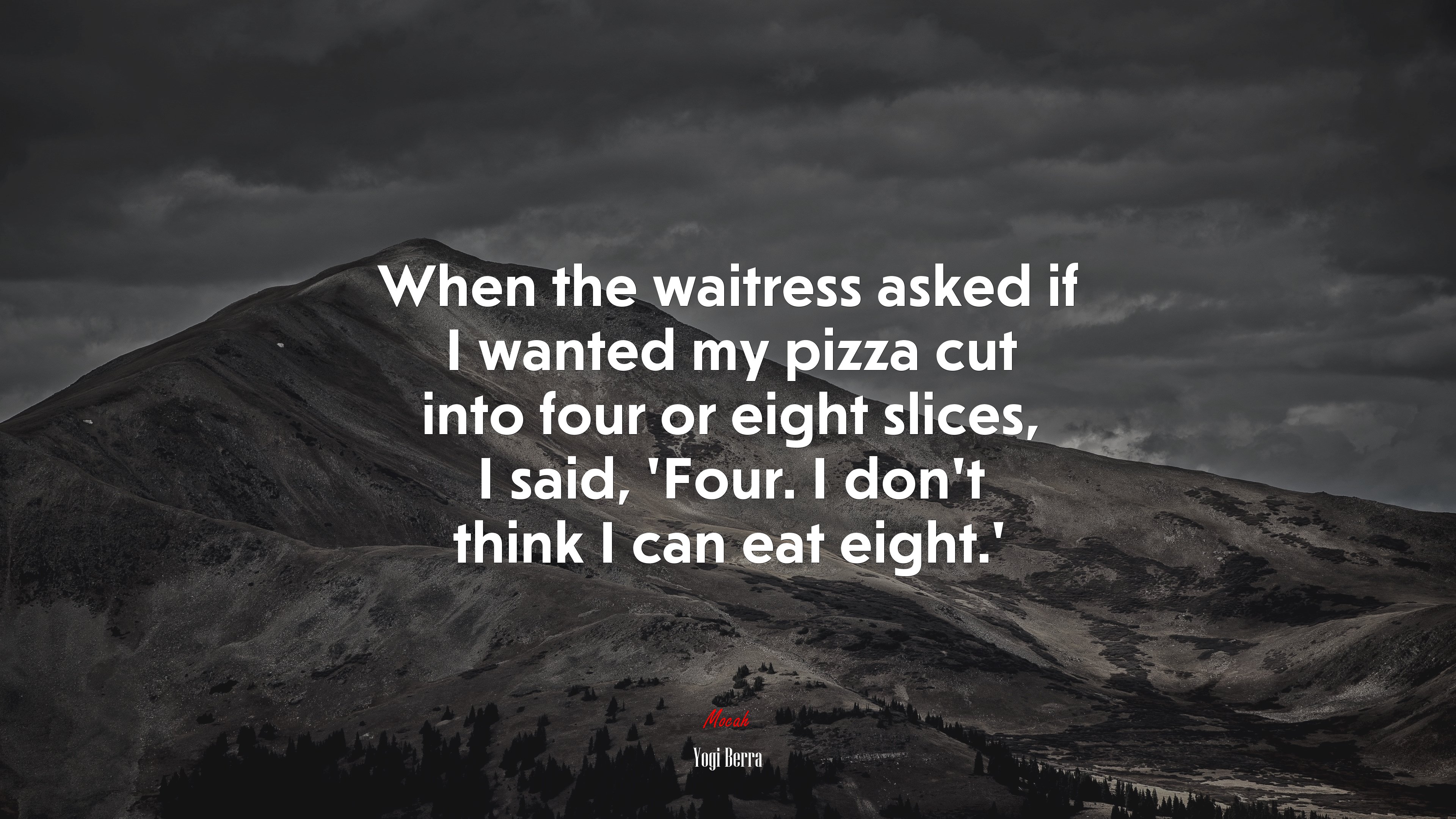 When the waitress asked if I wanted my pizza cut into four or eight slices, I said, ‘Four. I don’t think I can eat eight.’ | Yogi Berra quote HD Wallpaper