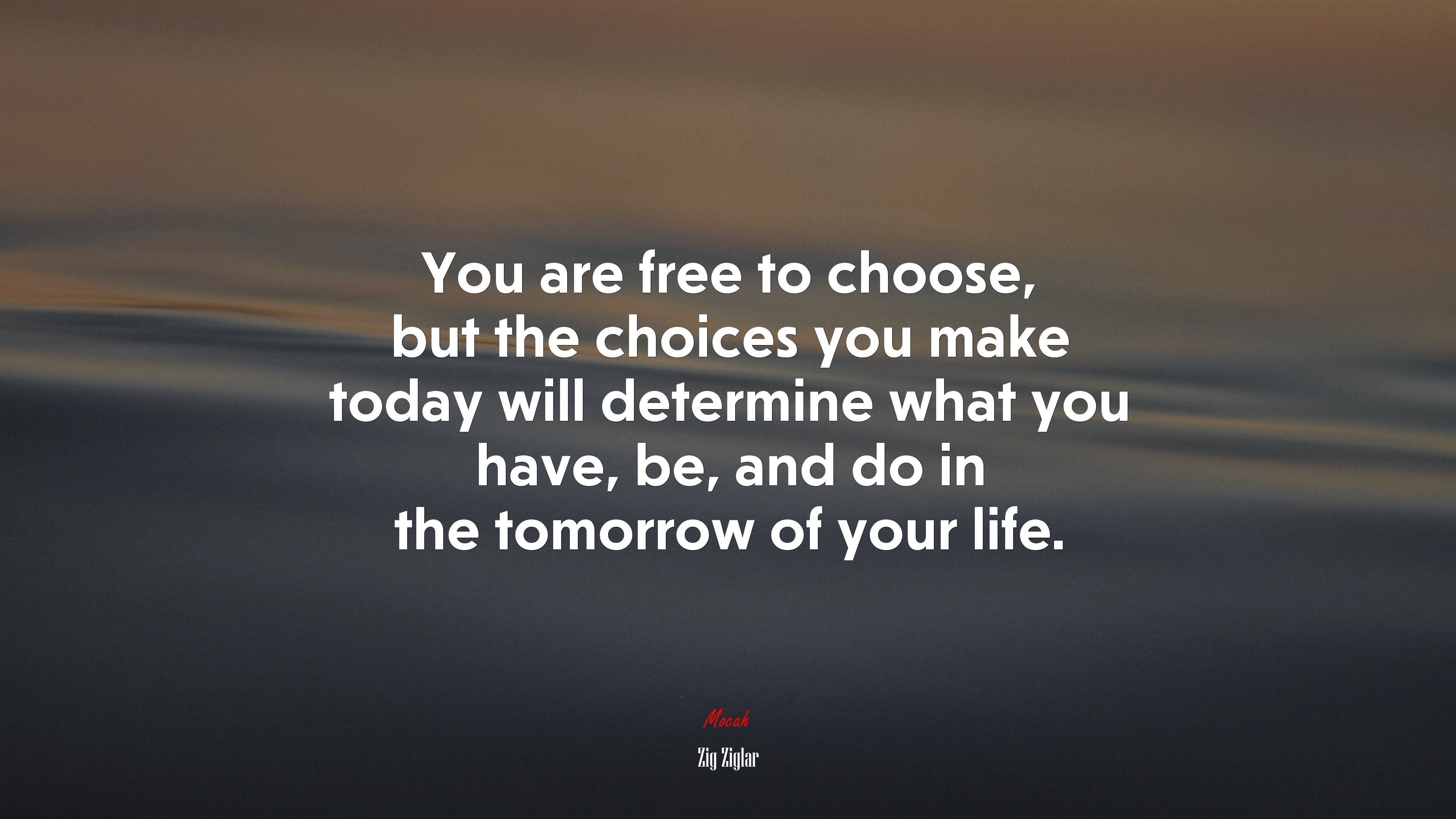 You are free to choose, but the choices you make today will determine what you have, be, and do in the tomorrow of your life. | Zig Ziglar quote HD Wallpaper